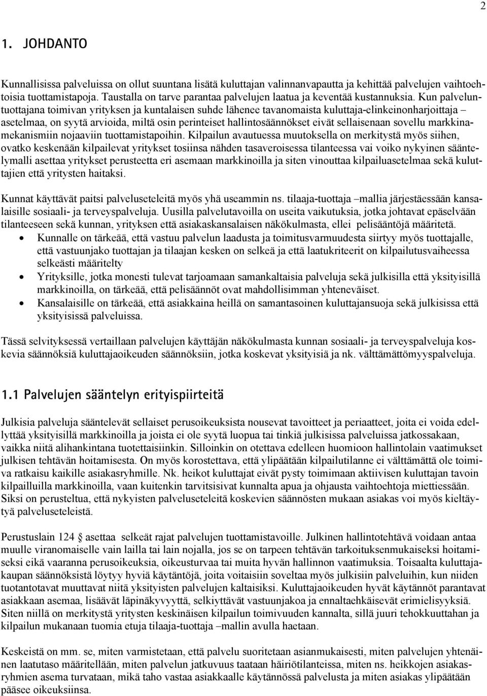 Kun palveluntuottajana toimivan yrityksen ja kuntalaisen suhde lähenee tavanomaista kuluttaja-elinkeinonharjoittaja asetelmaa, on syytä arvioida, miltä osin perinteiset hallintosäännökset eivät