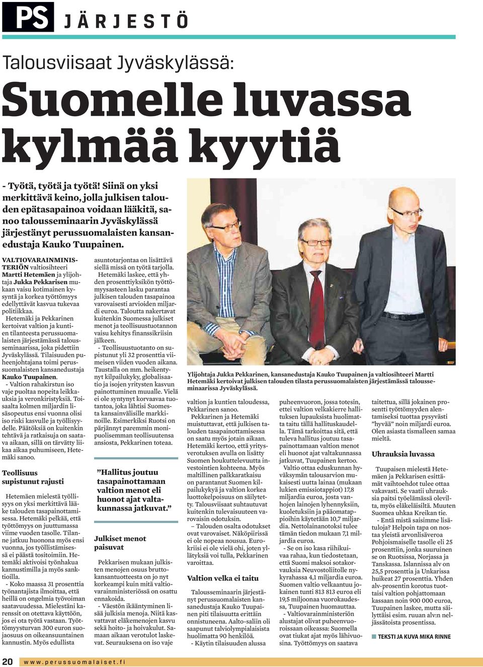 VALTIOVARAINMINIS- TERIÖN valtiosihteeri Martti Hetemäen ja ylijohtaja Jukka Pekkarisen mukaan vaisu kotimainen kysyntä ja korkea työttömyys edellyttävät kasvua tukevaa politiikkaa.