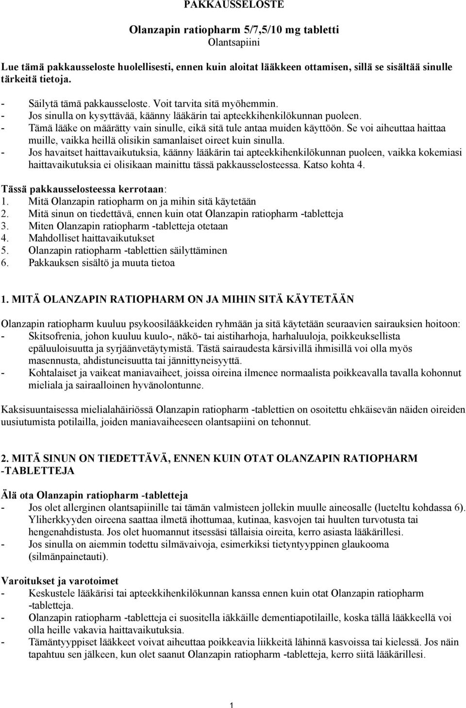 - Tämä lääke on määrätty vain sinulle, eikä sitä tule antaa muiden käyttöön. Se voi aiheuttaa haittaa muille, vaikka heillä olisikin samanlaiset oireet kuin sinulla.