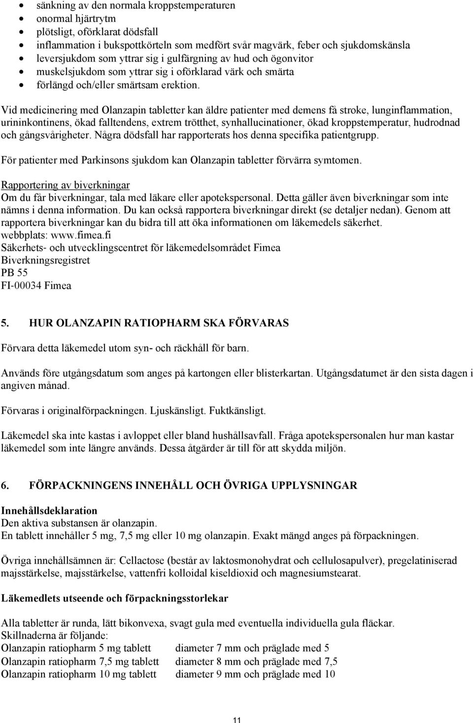 Vid medicinering med Olanzapin tabletter kan äldre patienter med demens få stroke, lunginflammation, urininkontinens, ökad falltendens, extrem trötthet, synhallucinationer, ökad kroppstemperatur,