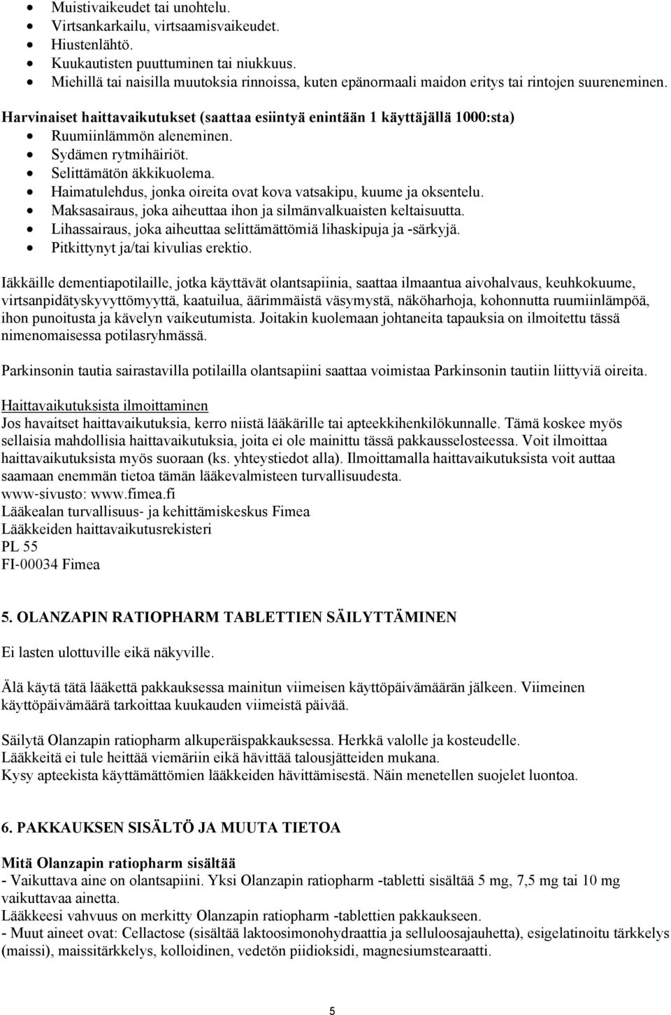 Harvinaiset haittavaikutukset (saattaa esiintyä enintään 1 käyttäjällä 1000:sta) Ruumiinlämmön aleneminen. Sydämen rytmihäiriöt. Selittämätön äkkikuolema.