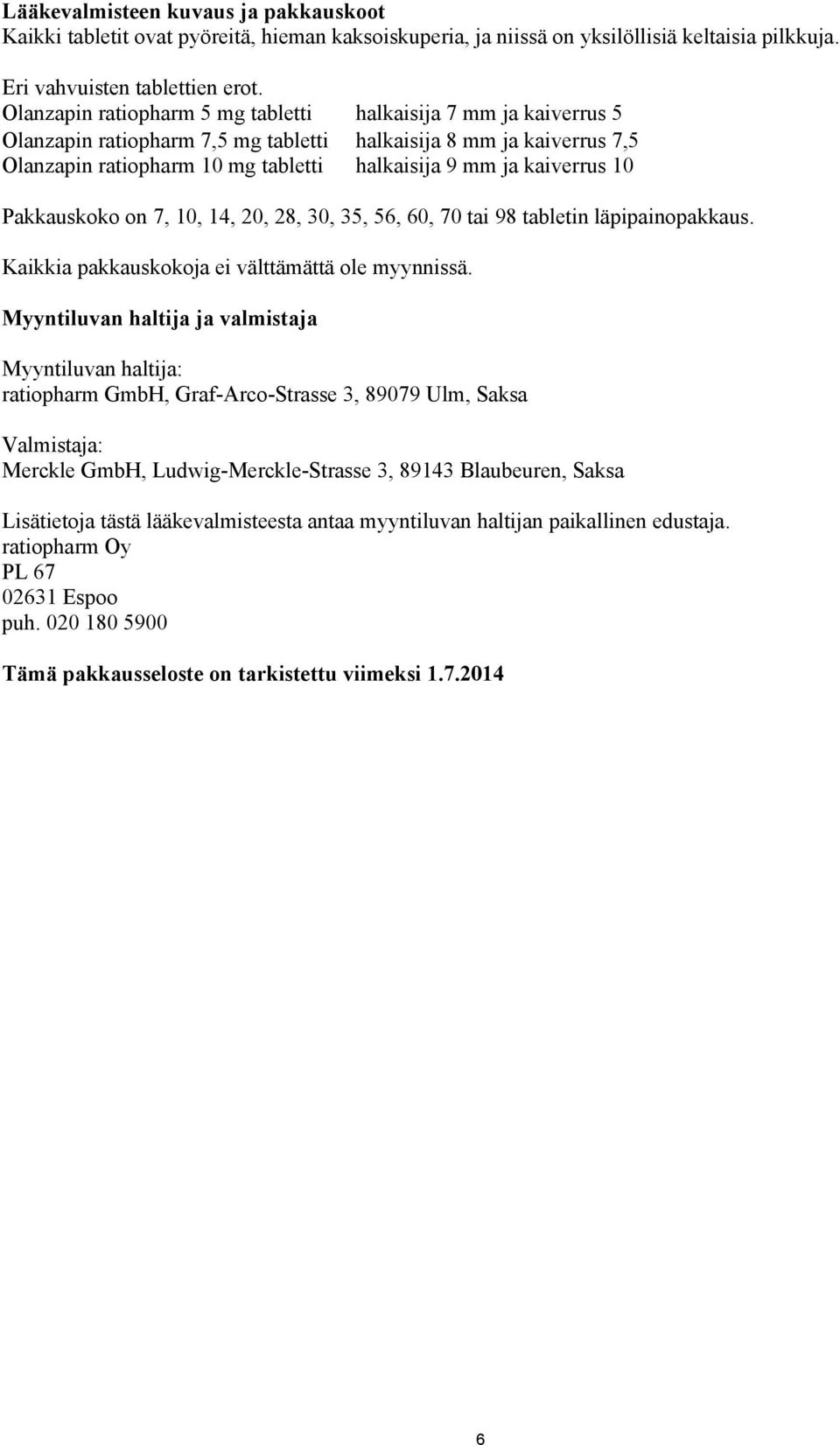 kaiverrus 10 Pakkauskoko on 7, 10, 14, 20, 28, 30, 35, 56, 60, 70 tai 98 tabletin läpipainopakkaus. Kaikkia pakkauskokoja ei välttämättä ole myynnissä.