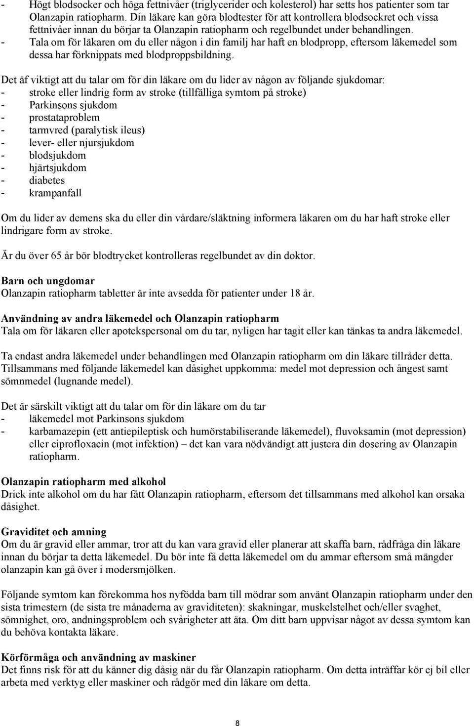 - Tala om för läkaren om du eller någon i din familj har haft en blodpropp, eftersom läkemedel som dessa har förknippats med blodproppsbildning.