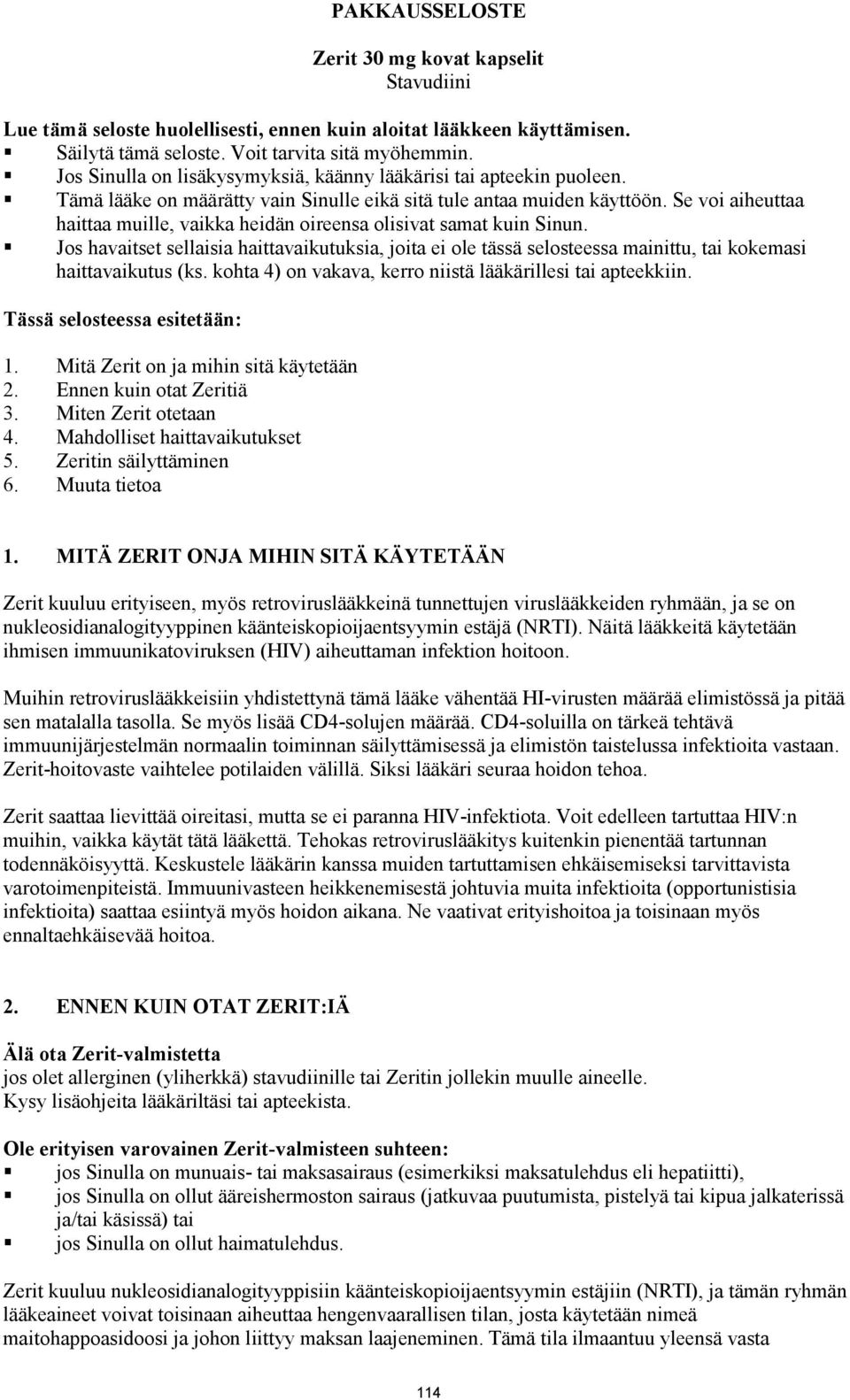 Se voi aiheuttaa haittaa muille, vaikka heidän oireensa olisivat samat kuin Sinun. Jos havaitset sellaisia haittavaikutuksia, joita ei ole tässä selosteessa mainittu, tai kokemasi haittavaikutus (ks.