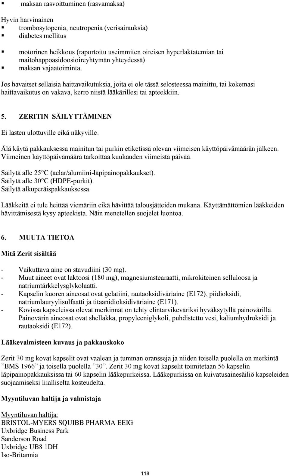 Jos havaitset sellaisia haittavaikutuksia, joita ei ole tässä selosteessa mainittu, tai kokemasi haittavaikutus on vakava, kerro niistä lääkärillesi tai apteekkiin. 5.