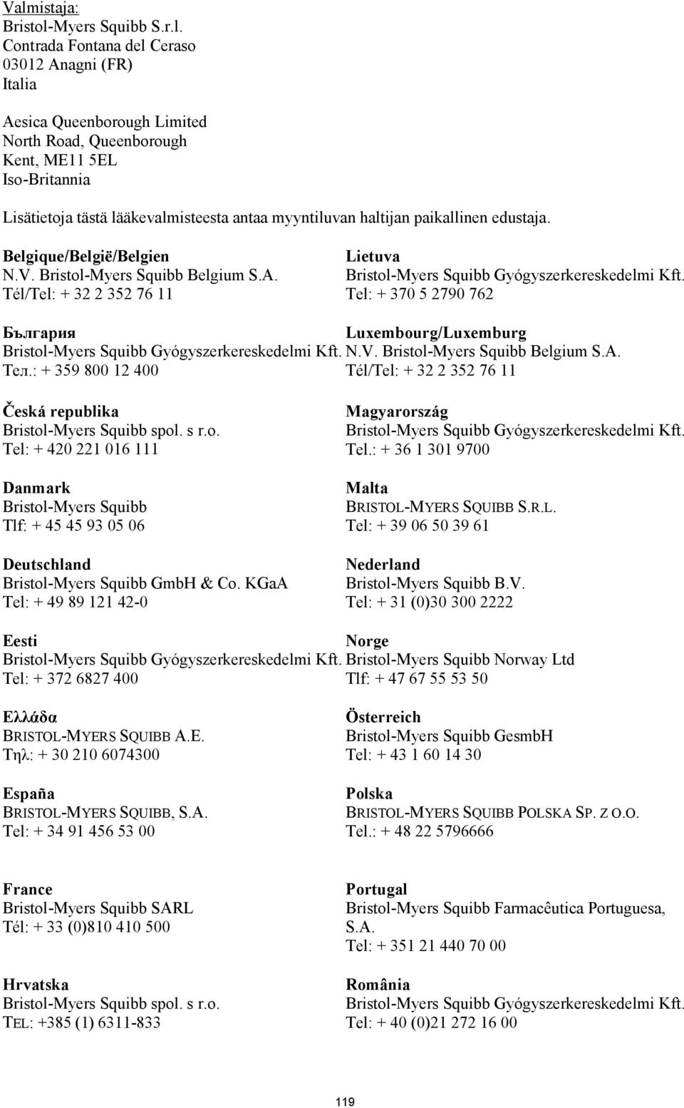 Tél/Tel: + 32 2 352 76 11 Lietuva Bristol-Myers Squibb Gyógyszerkereskedelmi Kft. Tel: + 370 5 2790 762 България Luxembourg/Luxemburg Bristol-Myers Squibb Gyógyszerkereskedelmi Kft. N.V.