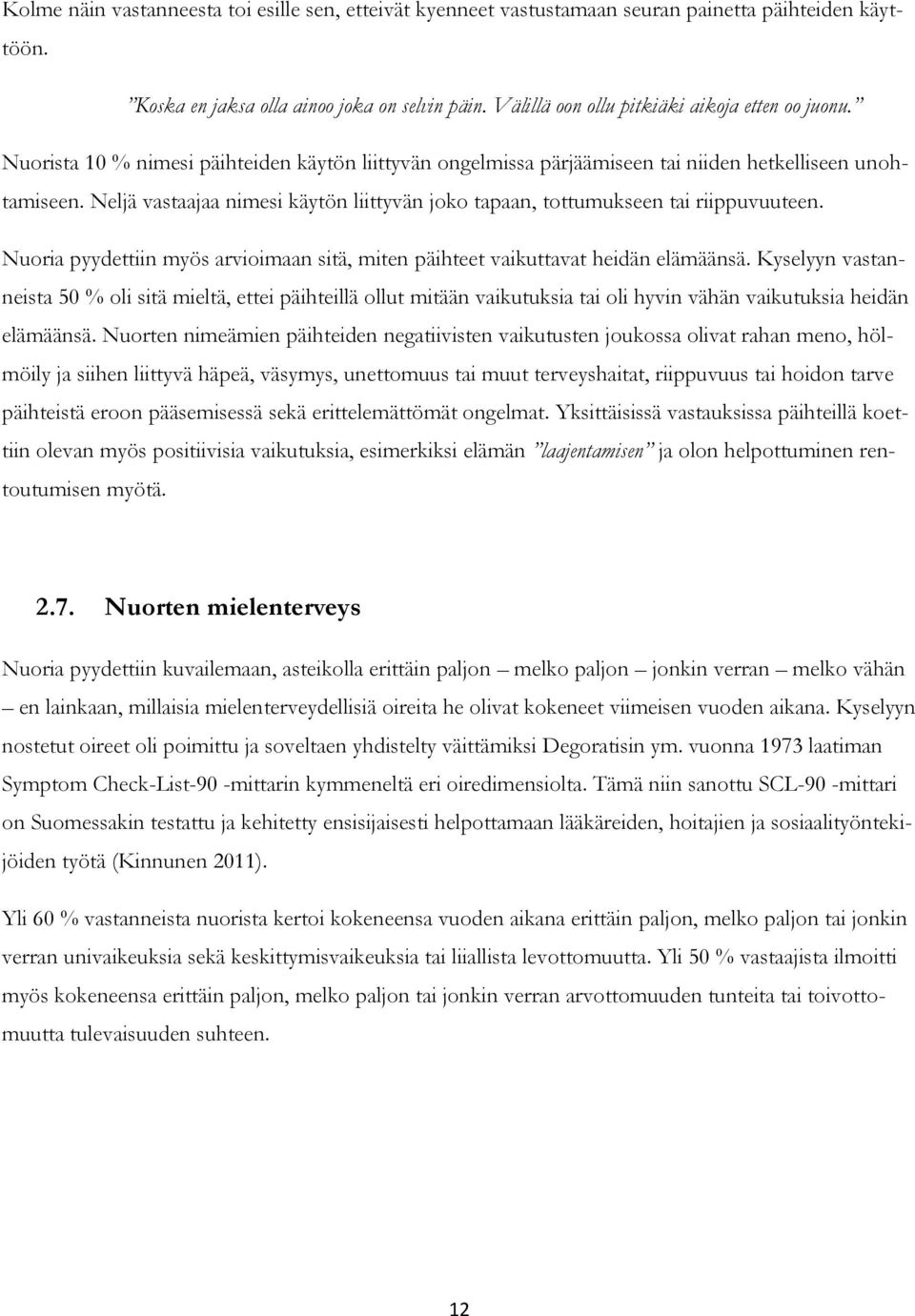 Neljä vastaajaa nimesi käytön liittyvän joko tapaan, tottumukseen tai riippuvuuteen. Nuoria pyydettiin myös arvioimaan sitä, miten päihteet vaikuttavat heidän elämäänsä.