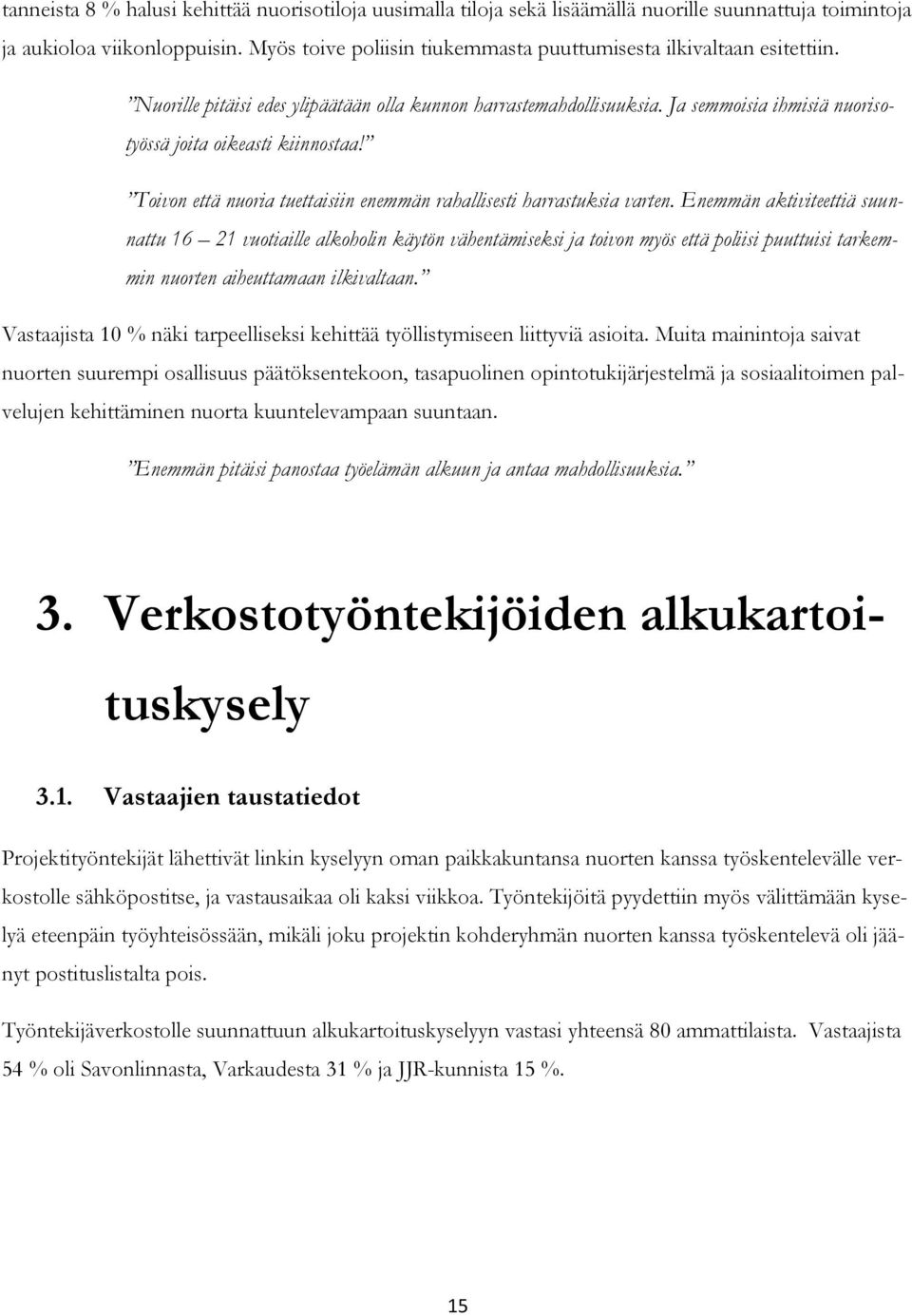 Ja semmoisia ihmisiä nuorisotyössä joita oikeasti kiinnostaa! Toivon että nuoria tuettaisiin enemmän rahallisesti harrastuksia varten.