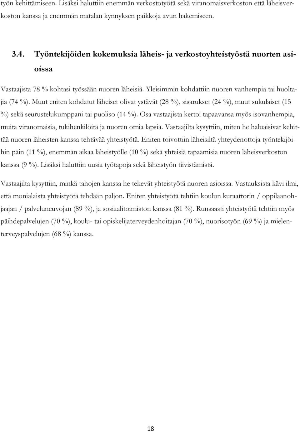 Muut eniten kohdatut läheiset olivat ystävät (28 %), sisarukset (24 %), muut sukulaiset (15 %) sekä seurustelukumppani tai puoliso (14 %).