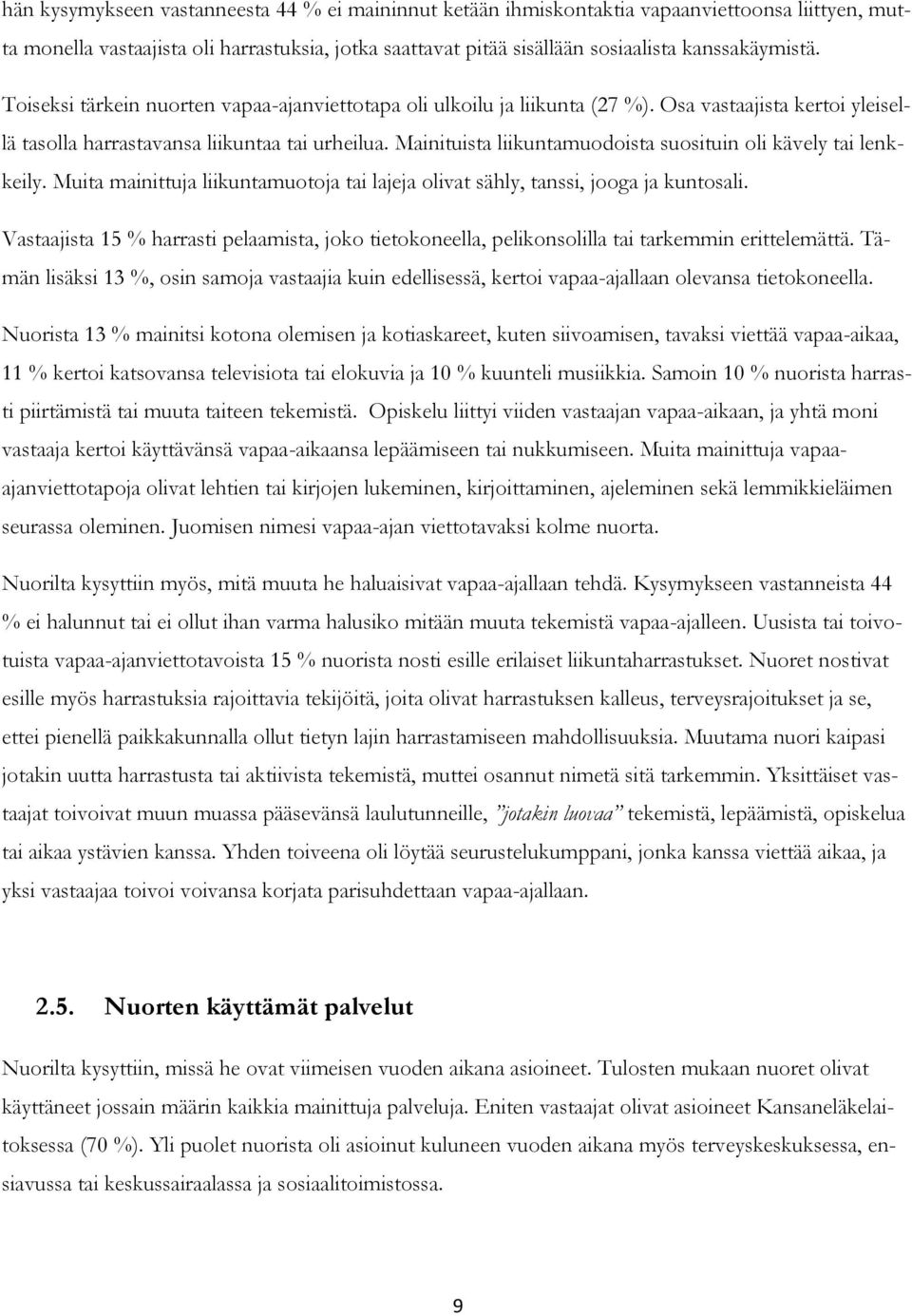 Mainituista liikuntamuodoista suosituin oli kävely tai lenkkeily. Muita mainittuja liikuntamuotoja tai lajeja olivat sähly, tanssi, jooga ja kuntosali.