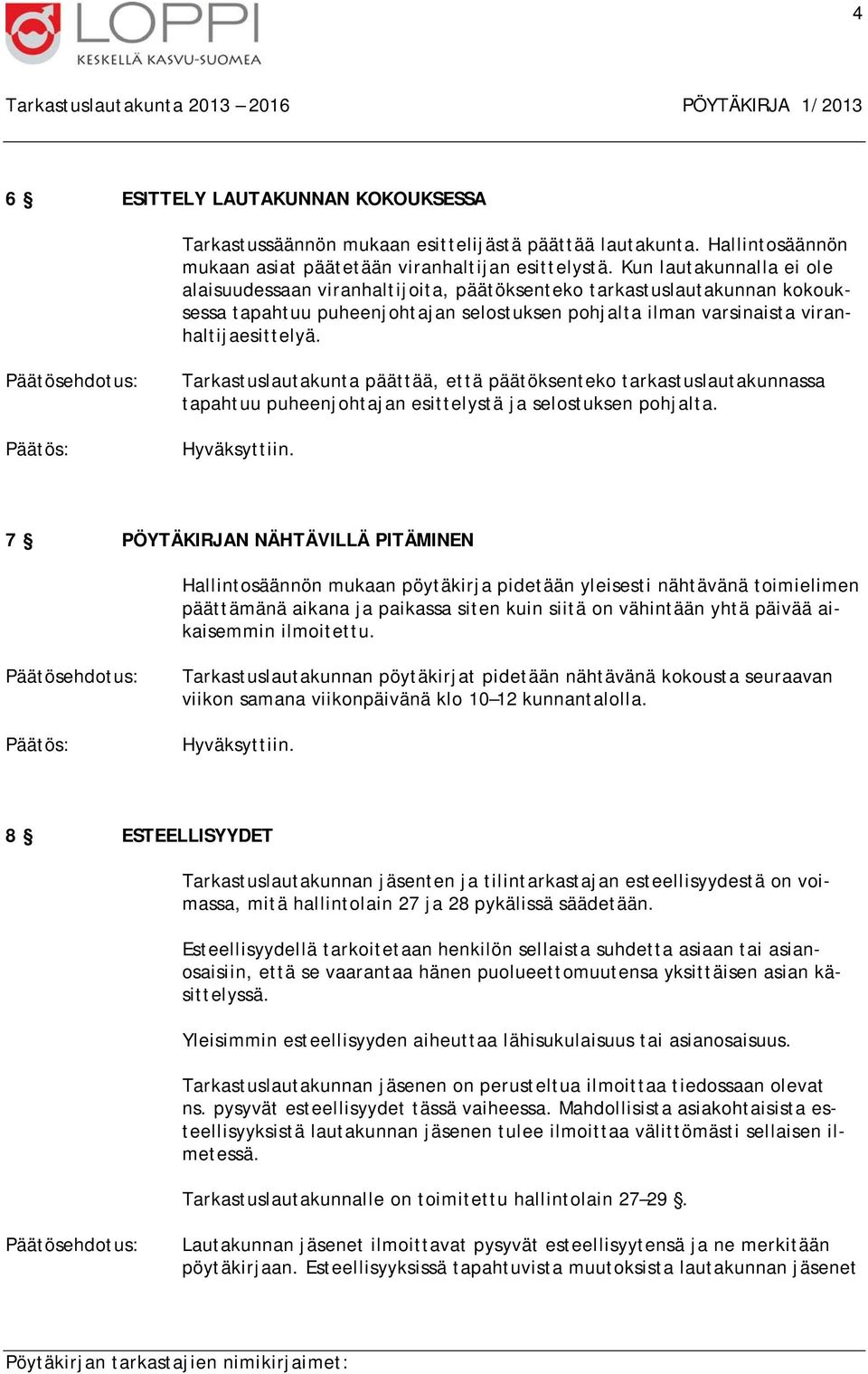 Tarkastuslautakunta päättää, että päätöksenteko tarkastuslautakunnassa tapahtuu puheenjohtajan esittelystä ja selostuksen pohjalta.