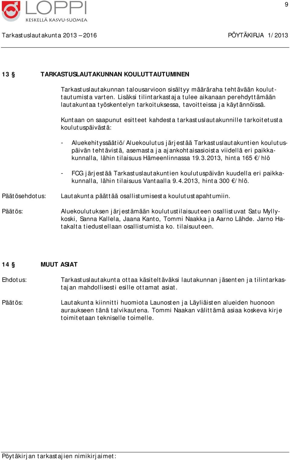 Kuntaan on saapunut esitteet kahdesta tarkastuslautakunnille tarkoitetusta koulutuspäivästä: - Aluekehityssäätiö/Aluekoulutus järjestää Tarkastuslautakuntien koulutuspäivän tehtävistä, asemasta ja