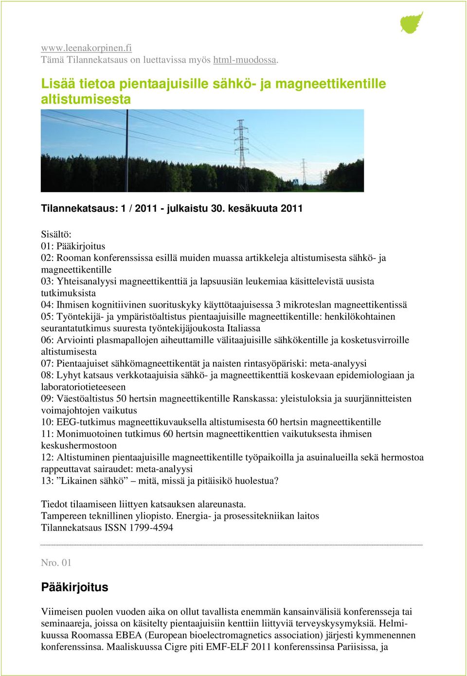 leukemiaa käsittelevistä uusista tutkimuksista 04: Ihmisen kognitiivinen suorituskyky käyttötaajuisessa 3 mikroteslan magneettikentissä 05: Työntekijä- ja ympäristöaltistus pientaajuisille