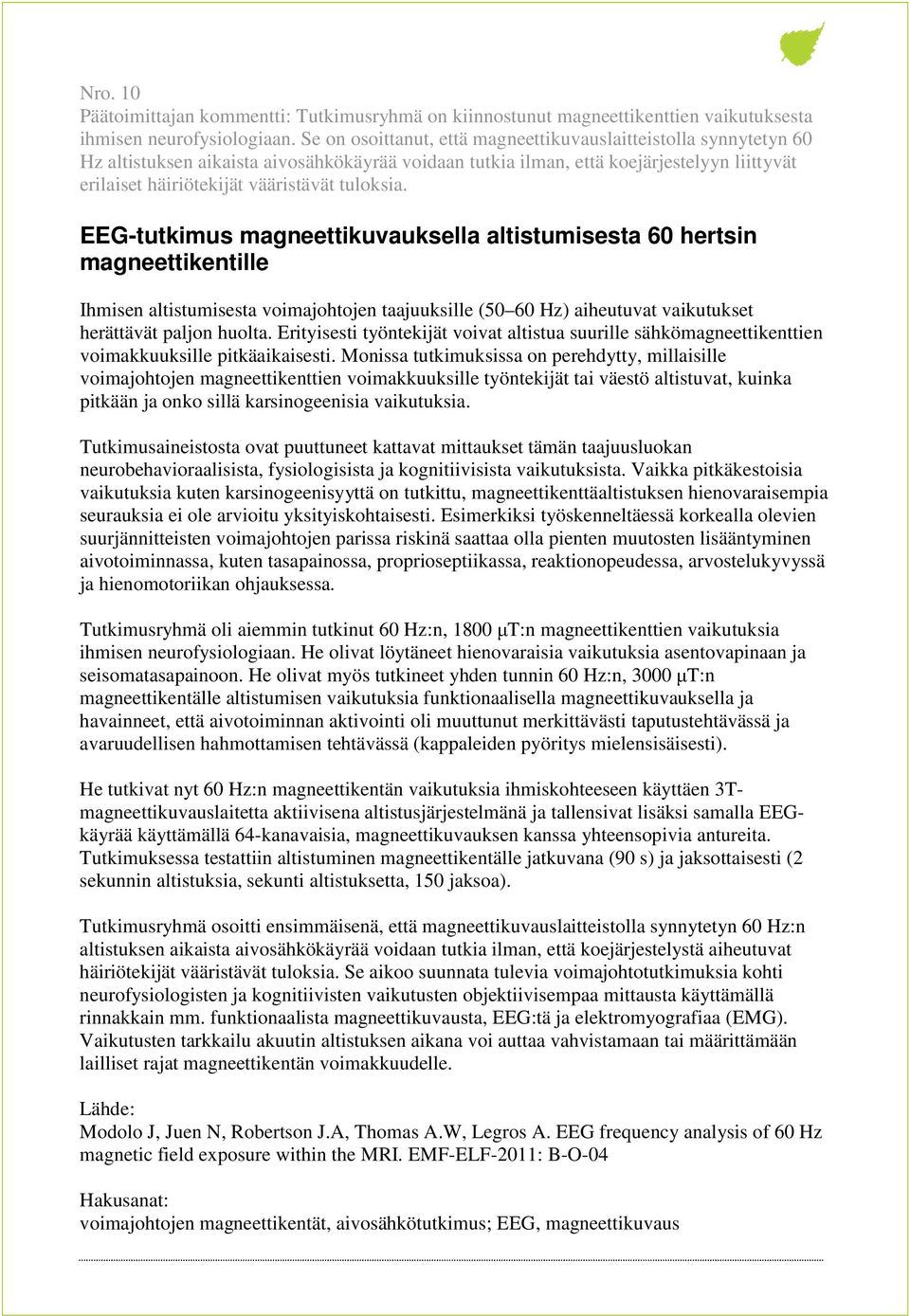 tuloksia. EEG-tutkimus magneettikuvauksella altistumisesta 60 hertsin magneettikentille Ihmisen altistumisesta voimajohtojen taajuuksille (50 60 Hz) aiheutuvat vaikutukset herättävät paljon huolta.