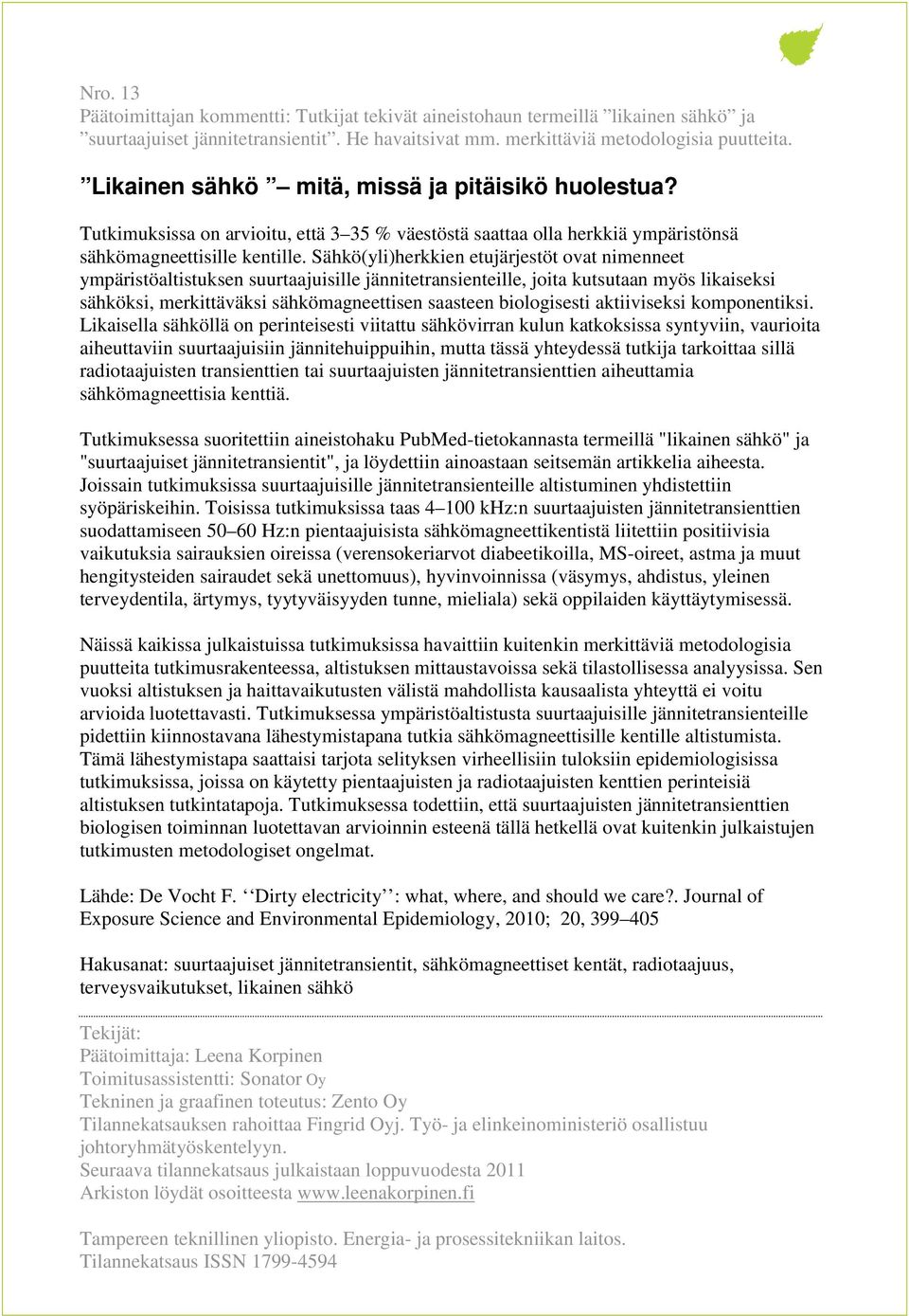 Sähkö(yli)herkkien etujärjestöt ovat nimenneet ympäristöaltistuksen suurtaajuisille jännitetransienteille, joita kutsutaan myös likaiseksi sähköksi, merkittäväksi sähkömagneettisen saasteen