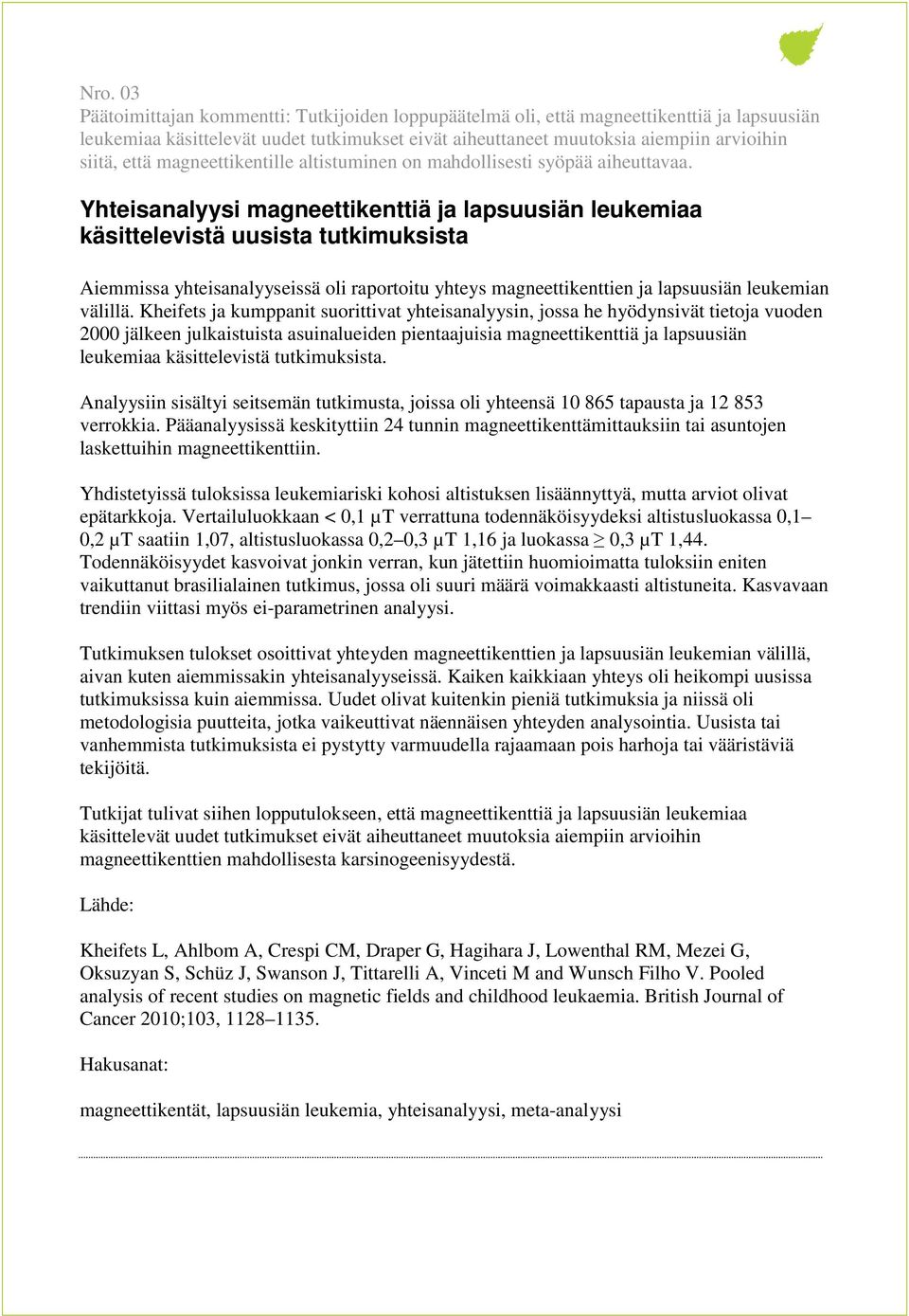 Yhteisanalyysi magneettikenttiä ja lapsuusiän leukemiaa käsittelevistä uusista tutkimuksista Aiemmissa yhteisanalyyseissä oli raportoitu yhteys magneettikenttien ja lapsuusiän leukemian välillä.