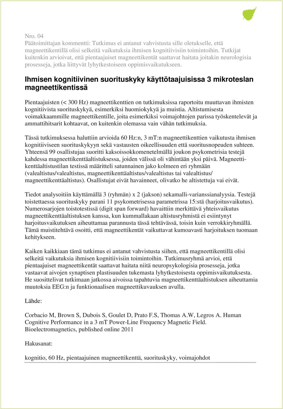 Ihmisen kognitiivinen suorituskyky käyttötaajuisissa 3 mikroteslan magneettikentissä Pientaajuisten (< 300 Hz) magneettikenttien on tutkimuksissa raportoitu muuttavan ihmisten kognitiivista