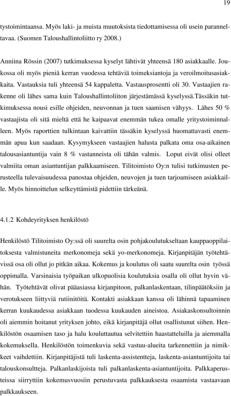 Vastauksia tuli yhteensä 54 kappaletta. Vastausprosentti oli 30. Vastaajien rakenne oli lähes sama kuin Taloushallintoliiton järjestämässä kyselyssä.