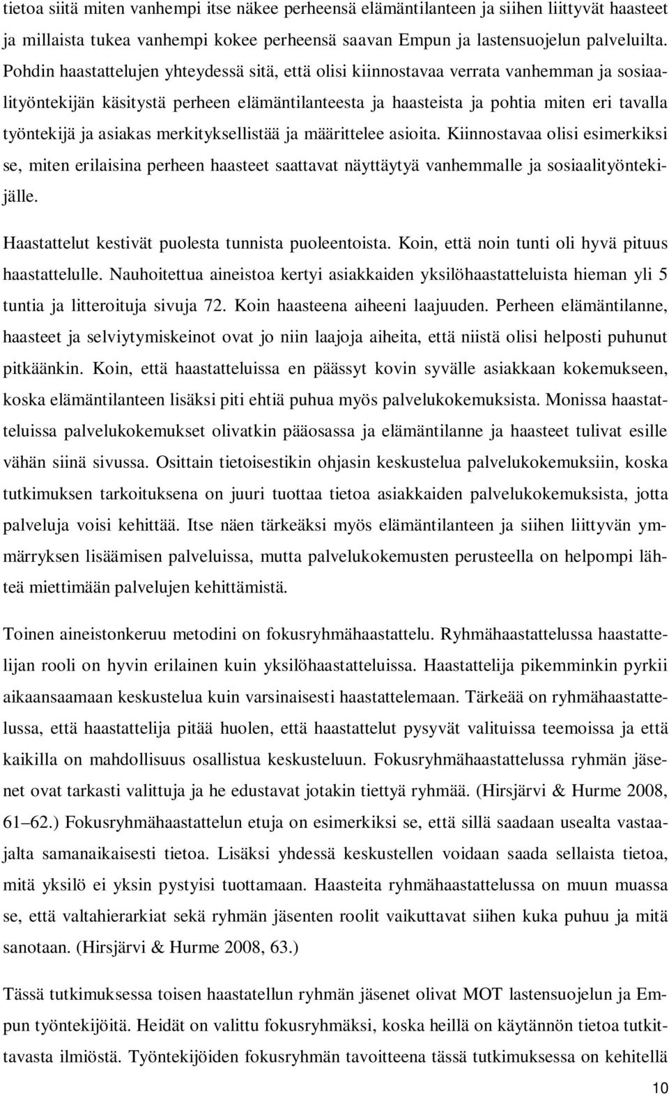 asiakas merkityksellistää ja määrittelee asioita. Kiinnostavaa olisi esimerkiksi se, miten erilaisina perheen haasteet saattavat näyttäytyä vanhemmalle ja sosiaalityöntekijälle.