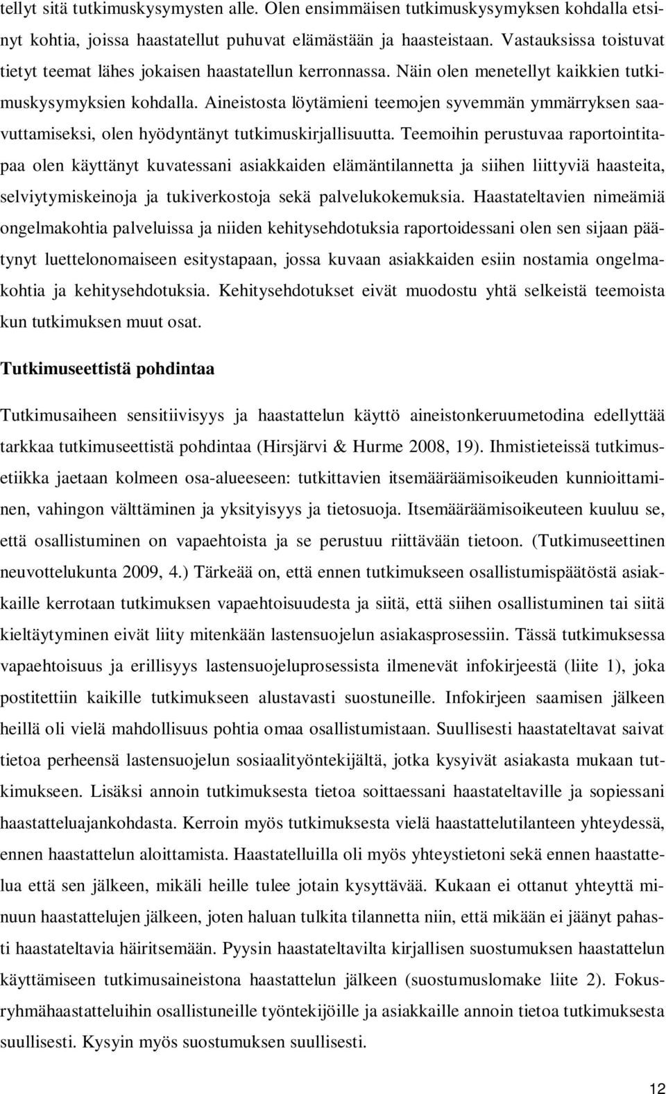 Aineistosta löytämieni teemojen syvemmän ymmärryksen saavuttamiseksi, olen hyödyntänyt tutkimuskirjallisuutta.