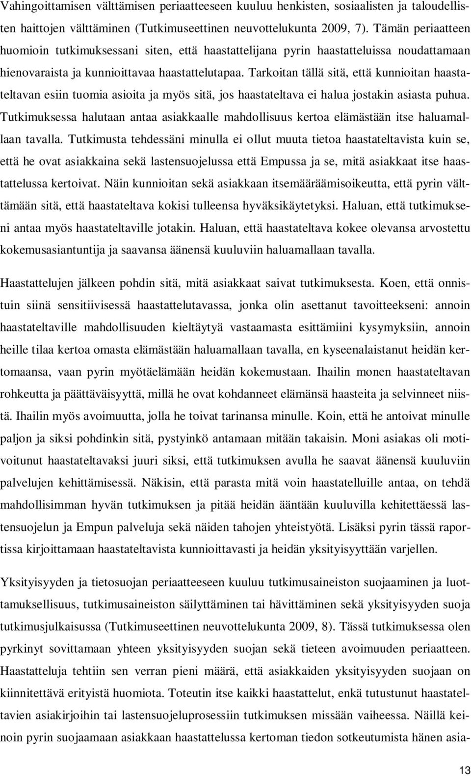 Tarkoitan tällä sitä, että kunnioitan haastateltavan esiin tuomia asioita ja myös sitä, jos haastateltava ei halua jostakin asiasta puhua.