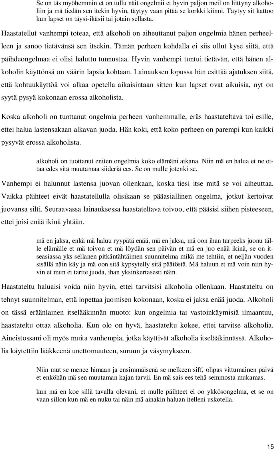 Tämän perheen kohdalla ei siis ollut kyse siitä, että päihdeongelmaa ei olisi haluttu tunnustaa. Hyvin vanhempi tuntui tietävän, että hänen alkoholin käyttönsä on väärin lapsia kohtaan.