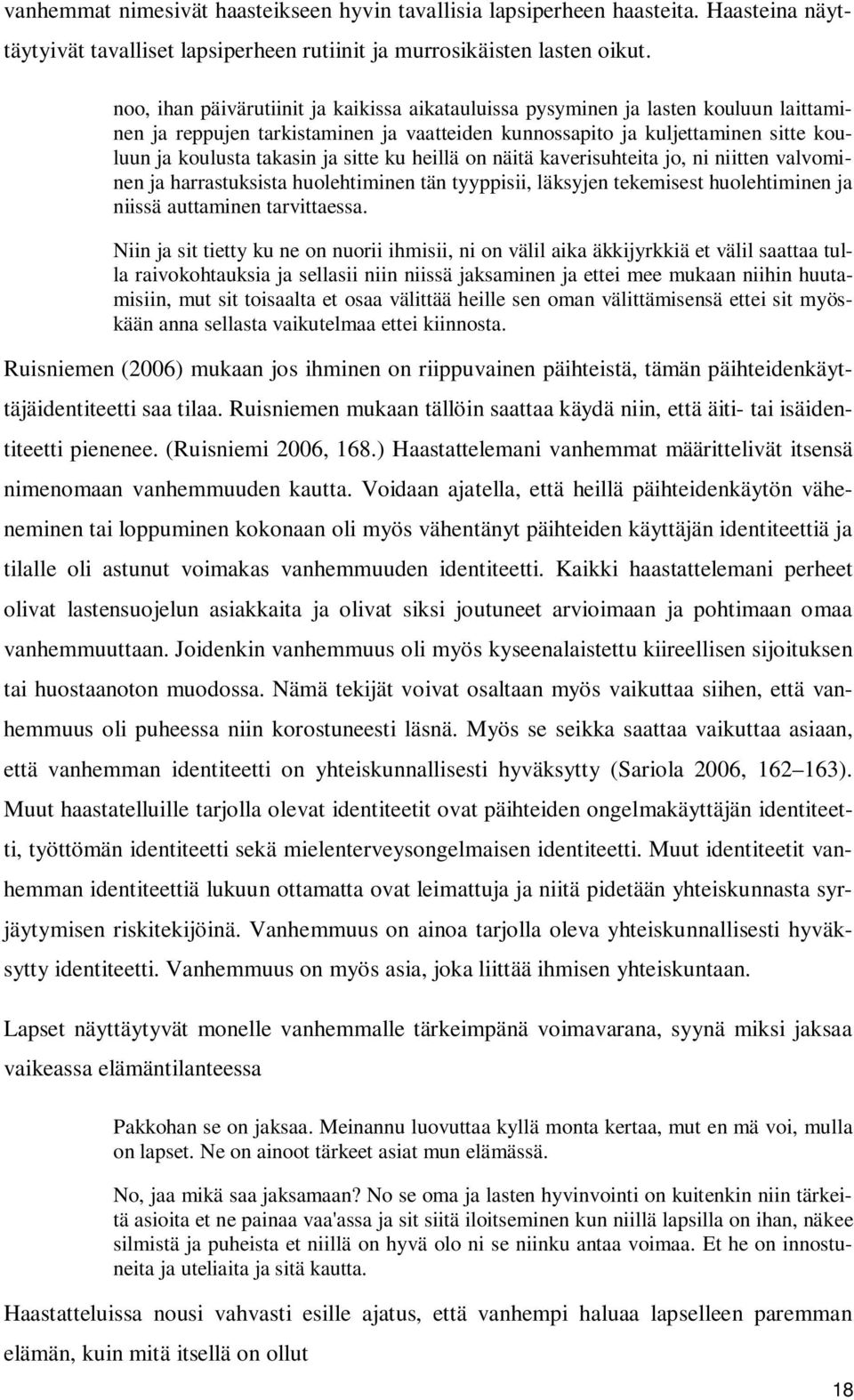 sitte ku heillä on näitä kaverisuhteita jo, ni niitten valvominen ja harrastuksista huolehtiminen tän tyyppisii, läksyjen tekemisest huolehtiminen ja niissä auttaminen tarvittaessa.