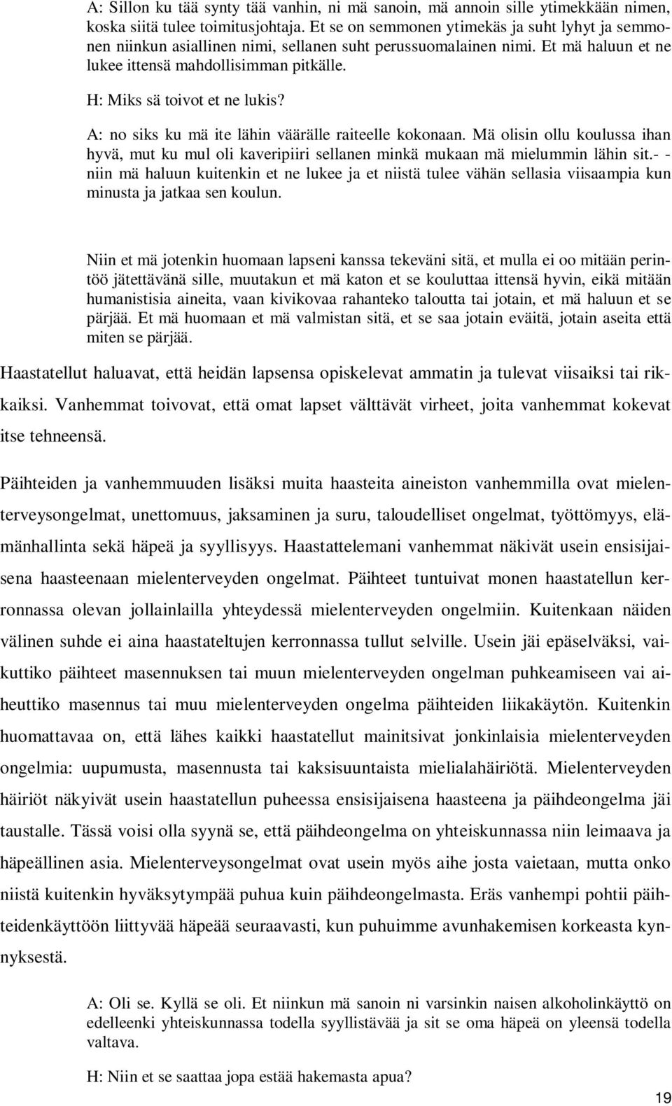 H: Miks sä toivot et ne lukis? A: no siks ku mä ite lähin väärälle raiteelle kokonaan. Mä olisin ollu koulussa ihan hyvä, mut ku mul oli kaveripiiri sellanen minkä mukaan mä mielummin lähin sit.