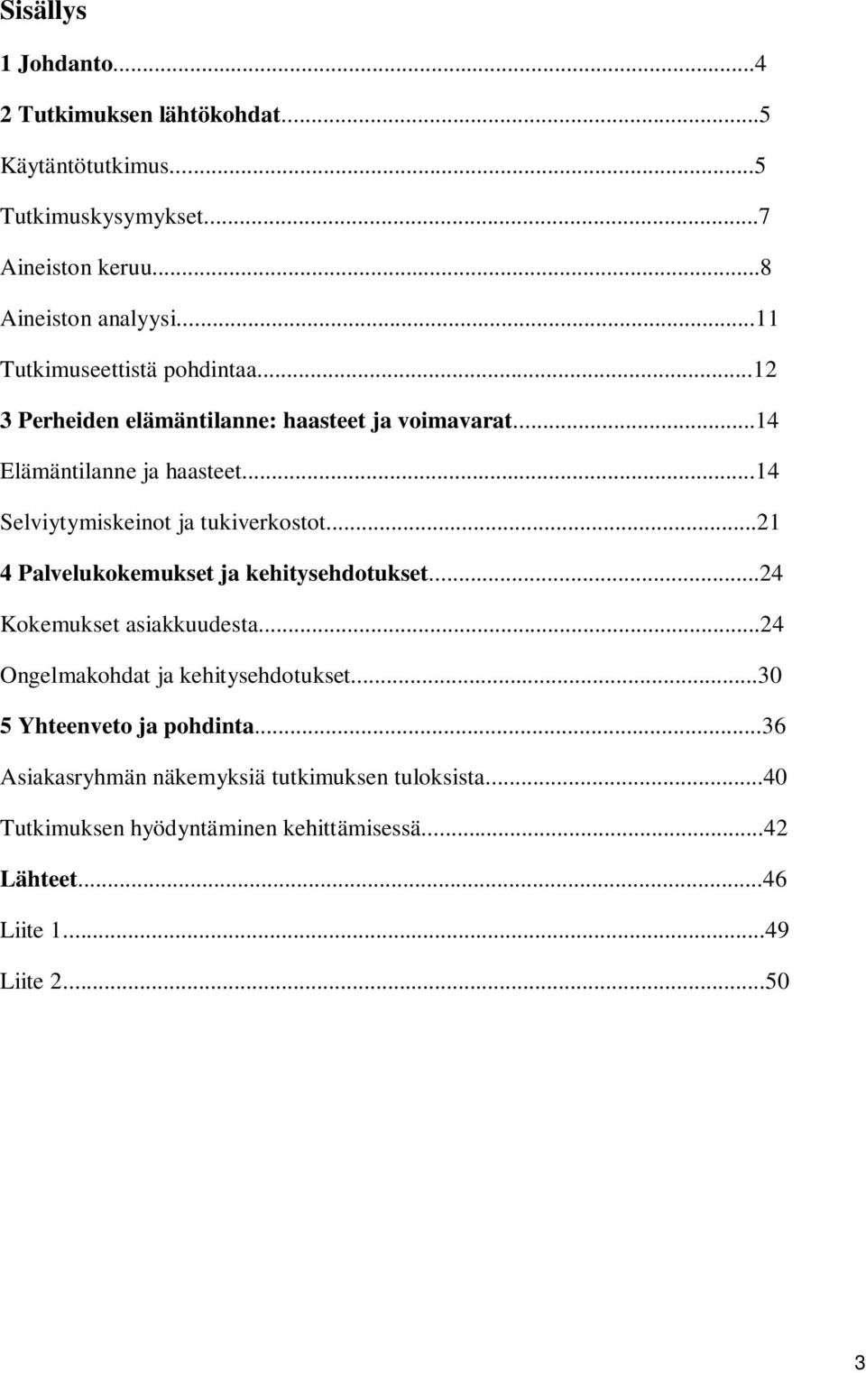 ..14 Selviytymiskeinot ja tukiverkostot...21 4 Palvelukokemukset ja kehitysehdotukset...24 Kokemukset asiakkuudesta.