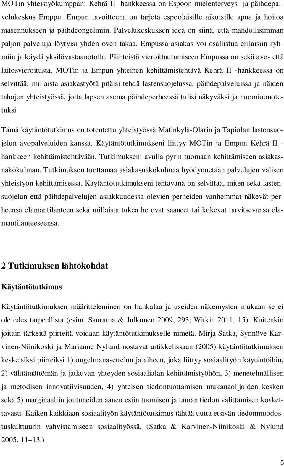 Empussa asiakas voi osallistua erilaisiin ryhmiin ja käydä yksilövastaanotolla. Päihteistä vieroittautumiseen Empussa on sekä avo- että laitosvieroitusta.