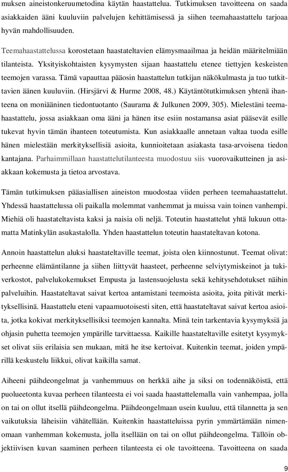 Tämä vapauttaa pääosin haastattelun tutkijan näkökulmasta ja tuo tutkittavien äänen kuuluviin. (Hirsjärvi & Hurme 2008, 48.