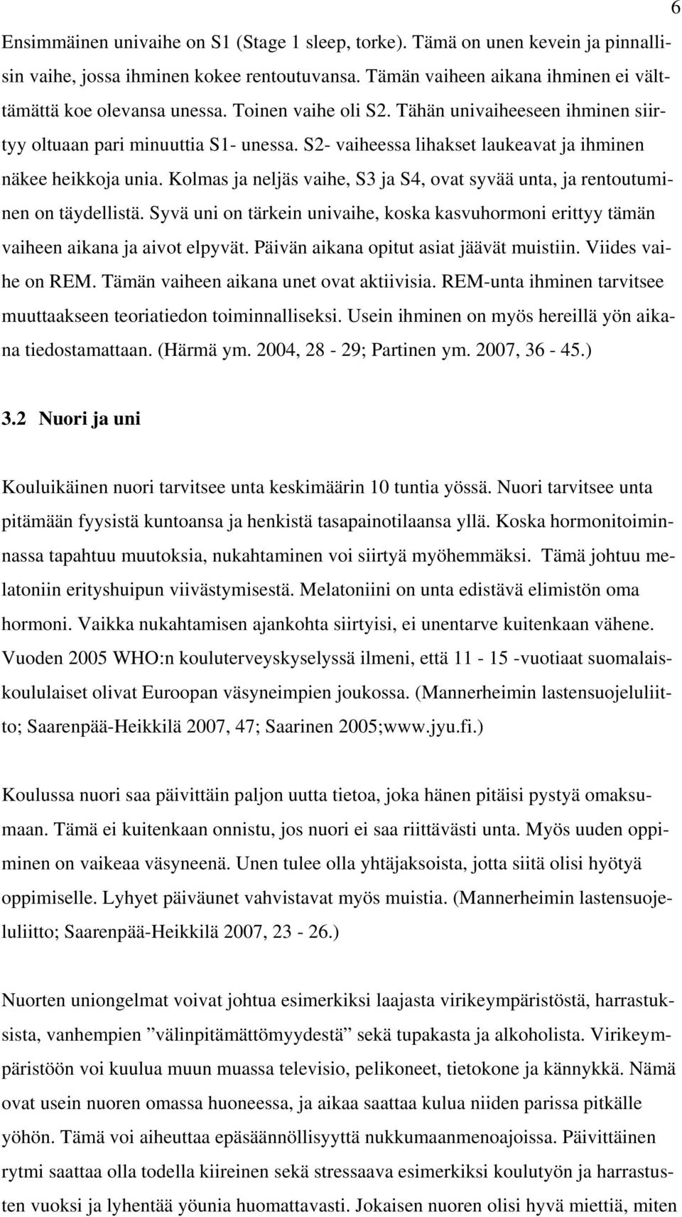 Kolmas ja neljäs vaihe, S3 ja S4, ovat syvää unta, ja rentoutuminen on täydellistä. Syvä uni on tärkein univaihe, koska kasvuhormoni erittyy tämän vaiheen aikana ja aivot elpyvät.