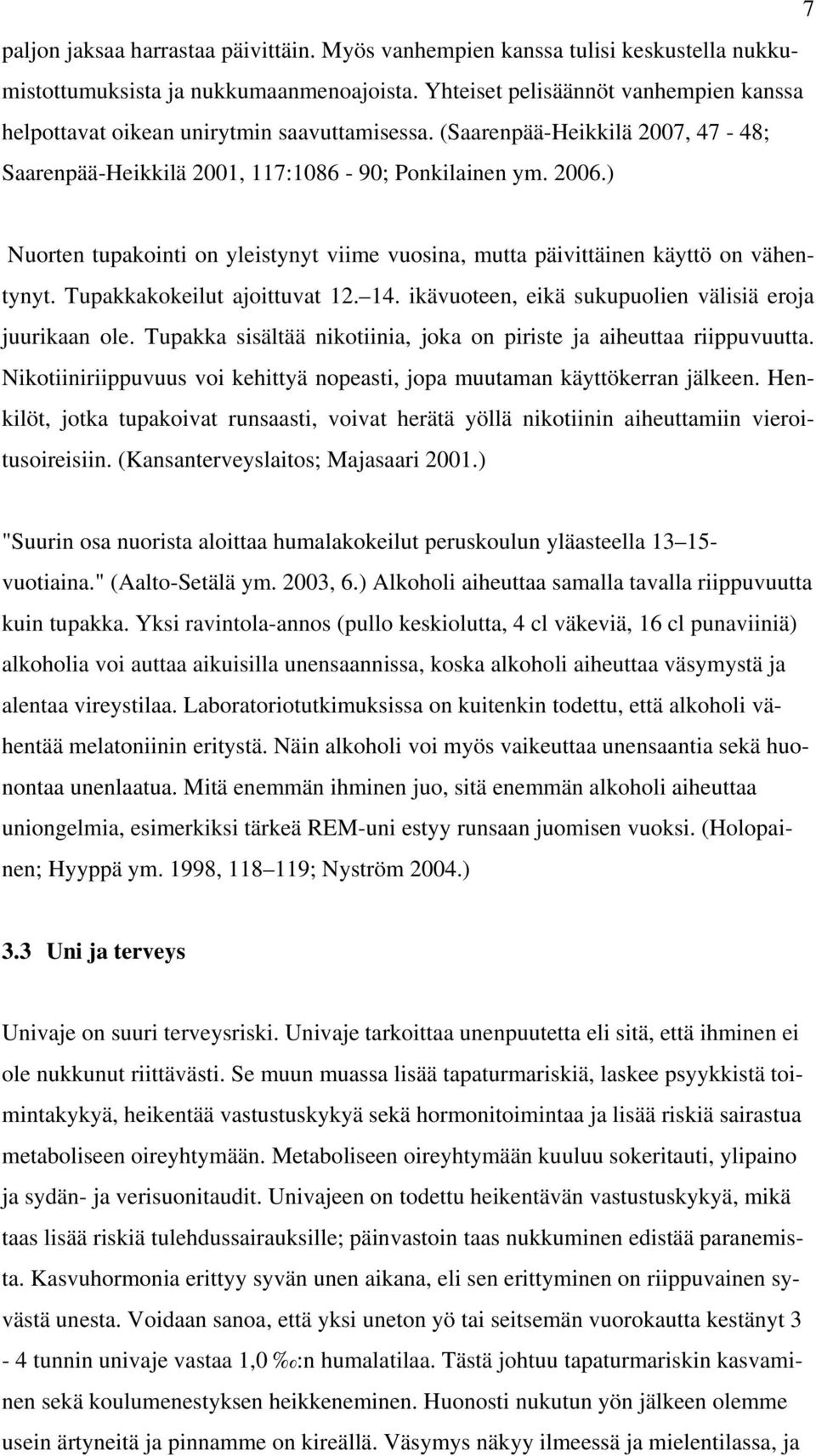 ) Nuorten tupakointi on yleistynyt viime vuosina, mutta päivittäinen käyttö on vähentynyt. Tupakkakokeilut ajoittuvat 12. 14. ikävuoteen, eikä sukupuolien välisiä eroja juurikaan ole.