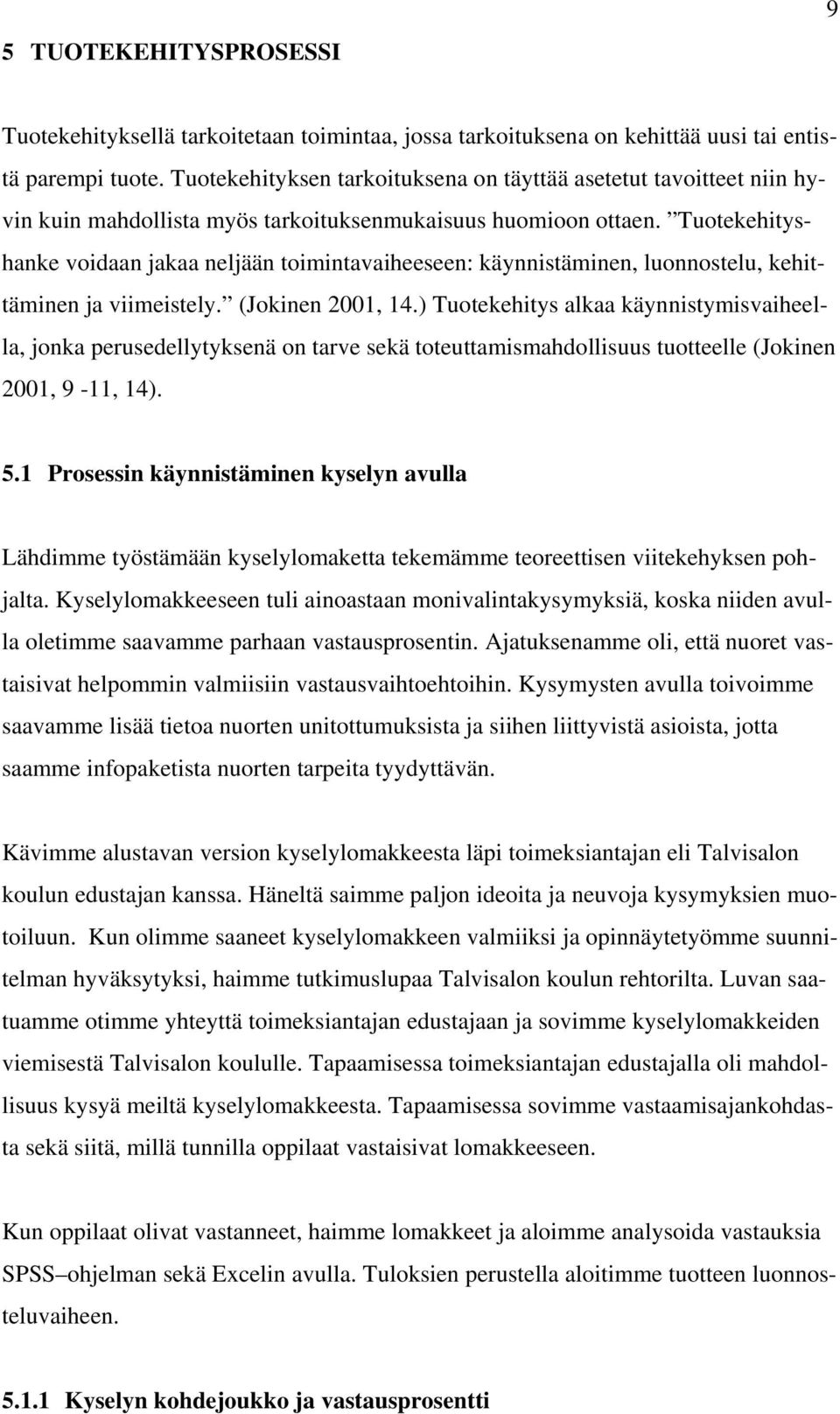 Tuotekehityshanke voidaan jakaa neljään toimintavaiheeseen: käynnistäminen, luonnostelu, kehittäminen ja viimeistely. (Jokinen 2001, 14.