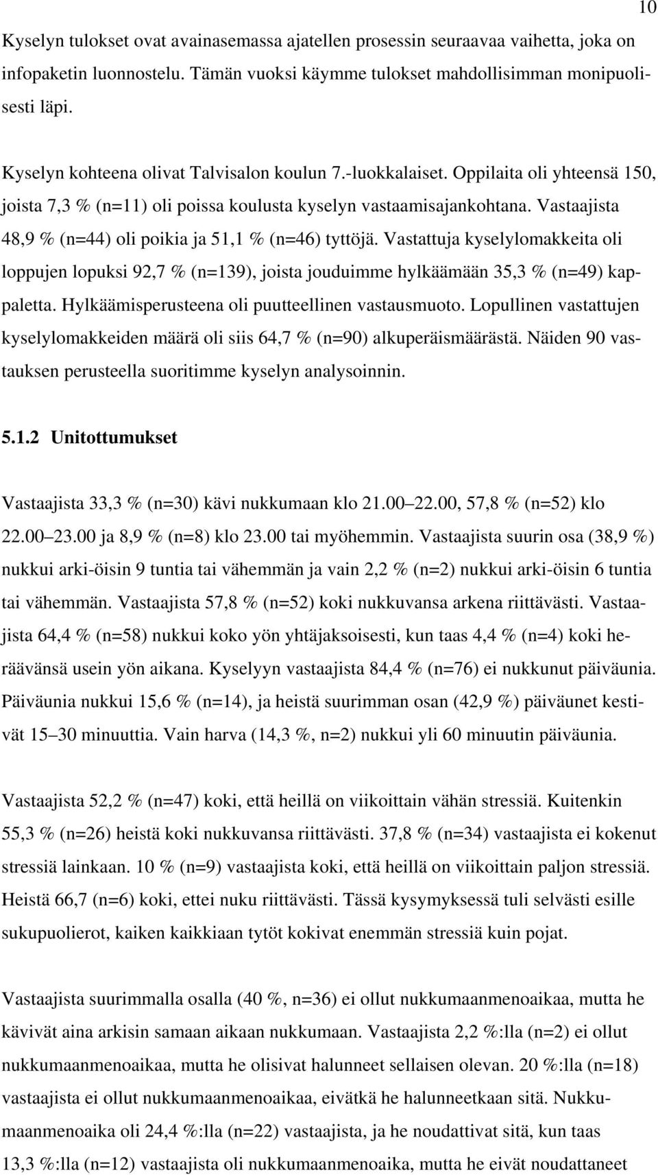 Vastaajista 48,9 % (n=44) oli poikia ja 51,1 % (n=46) tyttöjä. Vastattuja kyselylomakkeita oli loppujen lopuksi 92,7 % (n=139), joista jouduimme hylkäämään 35,3 % (n=49) kappaletta.