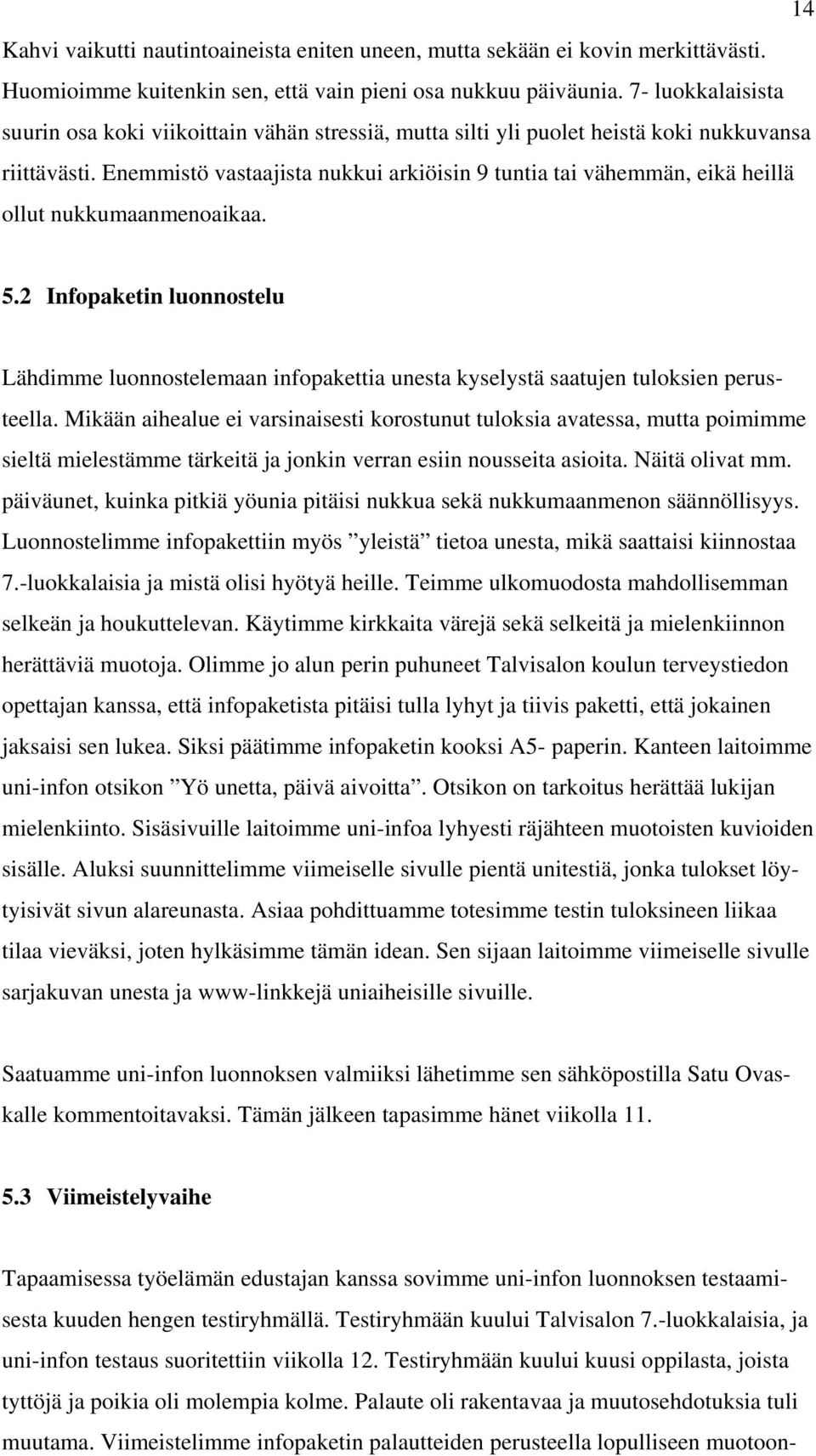 Enemmistö vastaajista nukkui arkiöisin 9 tuntia tai vähemmän, eikä heillä ollut nukkumaanmenoaikaa. 5.