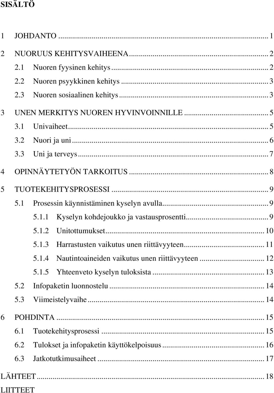 .. 9 5.1.2 Unitottumukset... 10 5.1.3 Harrastusten vaikutus unen riittävyyteen... 11 5.1.4 Nautintoaineiden vaikutus unen riittävyyteen... 12 5.1.5 Yhteenveto kyselyn tuloksista... 13 5.