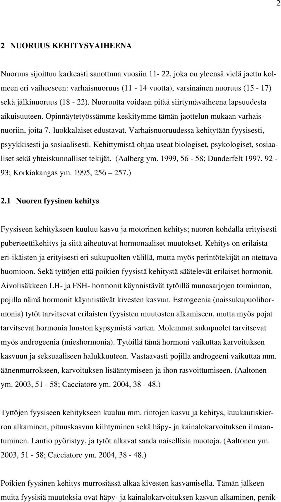 Varhaisnuoruudessa kehitytään fyysisesti, psyykkisesti ja sosiaalisesti. Kehittymistä ohjaa useat biologiset, psykologiset, sosiaaliset sekä yhteiskunnalliset tekijät. (Aalberg ym.