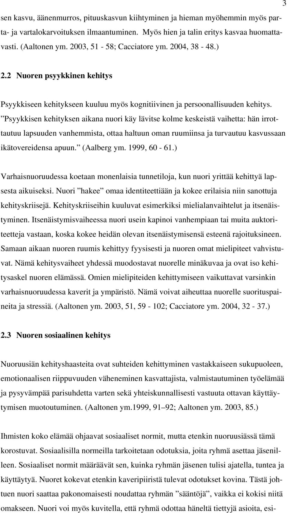 Psyykkisen kehityksen aikana nuori käy lävitse kolme keskeistä vaihetta: hän irrottautuu lapsuuden vanhemmista, ottaa haltuun oman ruumiinsa ja turvautuu kasvussaan ikätovereidensa apuun. (Aalberg ym.