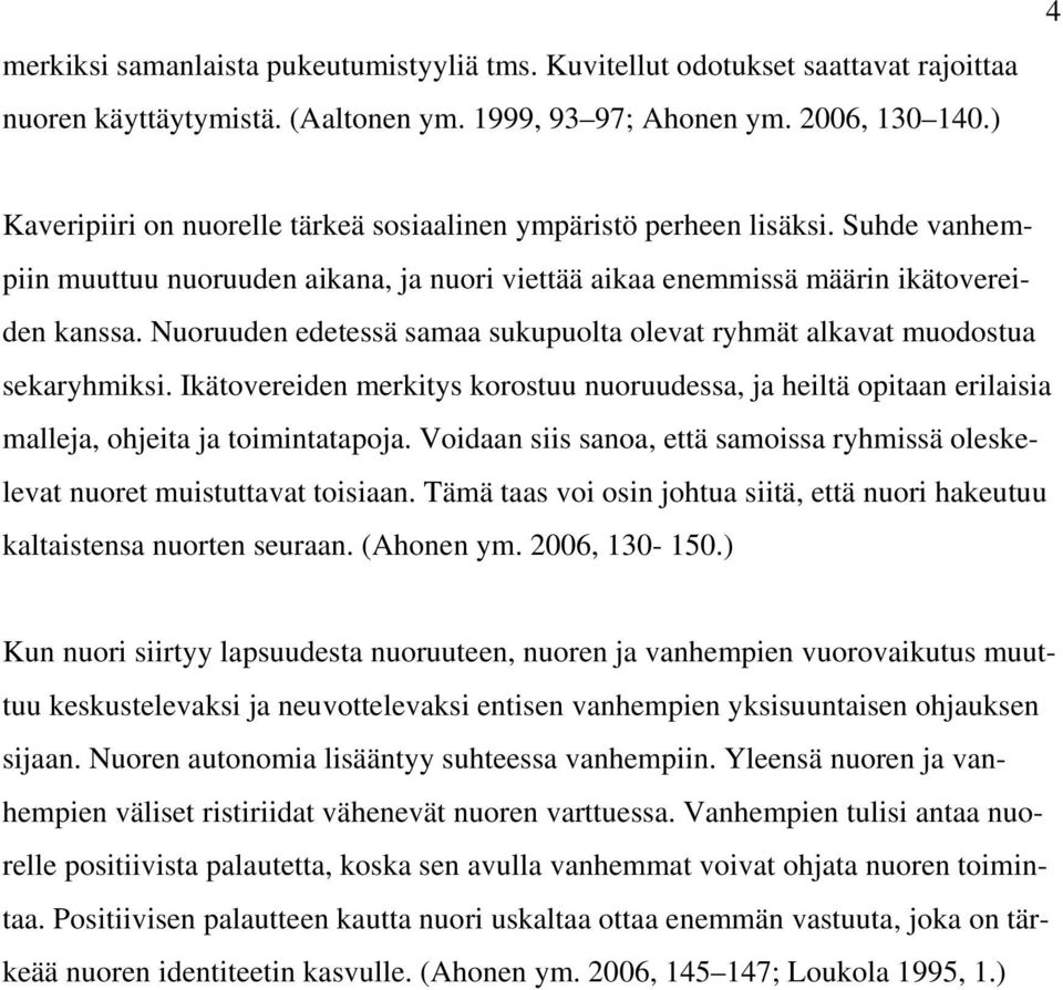 Nuoruuden edetessä samaa sukupuolta olevat ryhmät alkavat muodostua sekaryhmiksi. Ikätovereiden merkitys korostuu nuoruudessa, ja heiltä opitaan erilaisia malleja, ohjeita ja toimintatapoja.