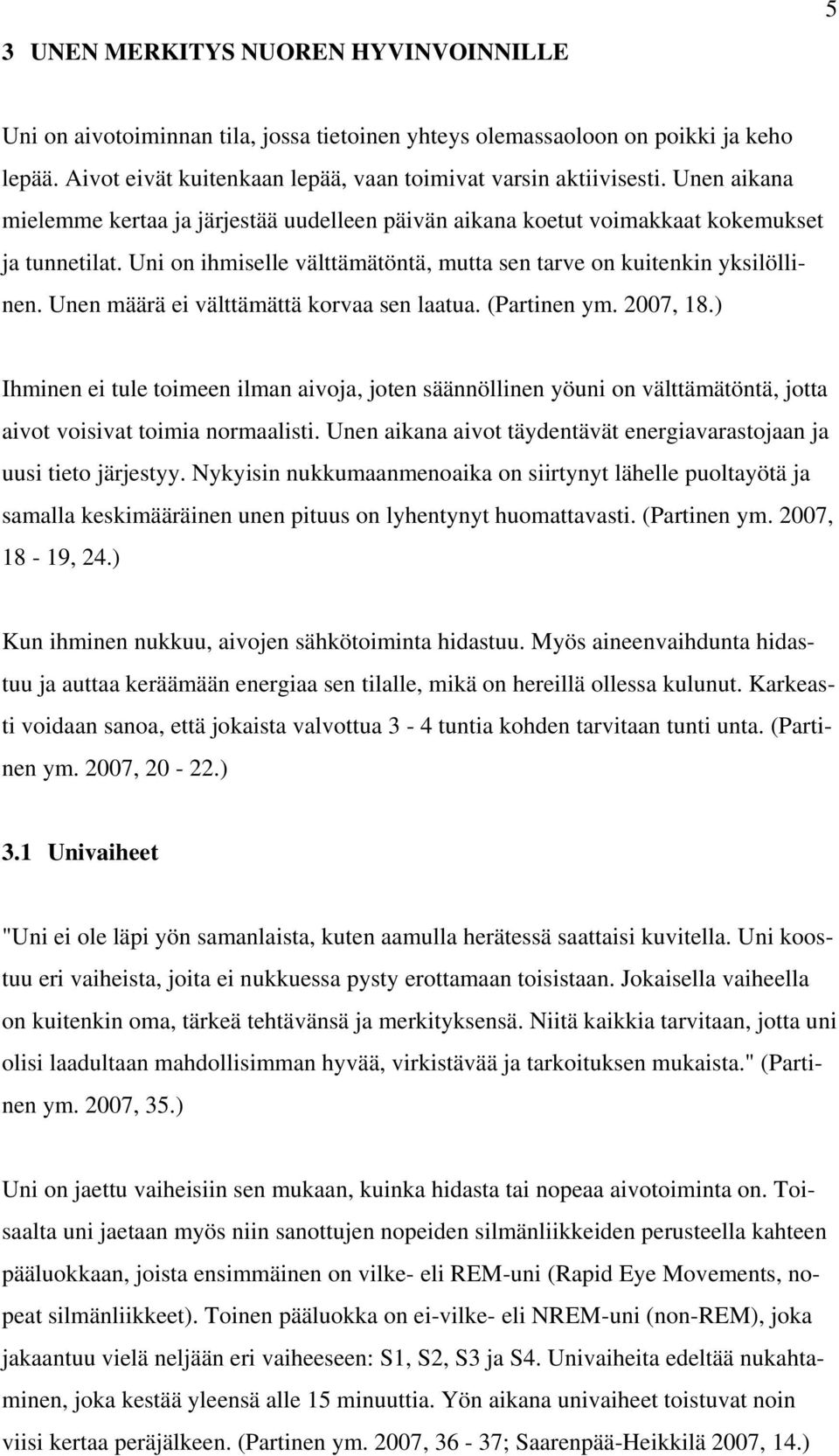 Unen määrä ei välttämättä korvaa sen laatua. (Partinen ym. 2007, 18.) Ihminen ei tule toimeen ilman aivoja, joten säännöllinen yöuni on välttämätöntä, jotta aivot voisivat toimia normaalisti.