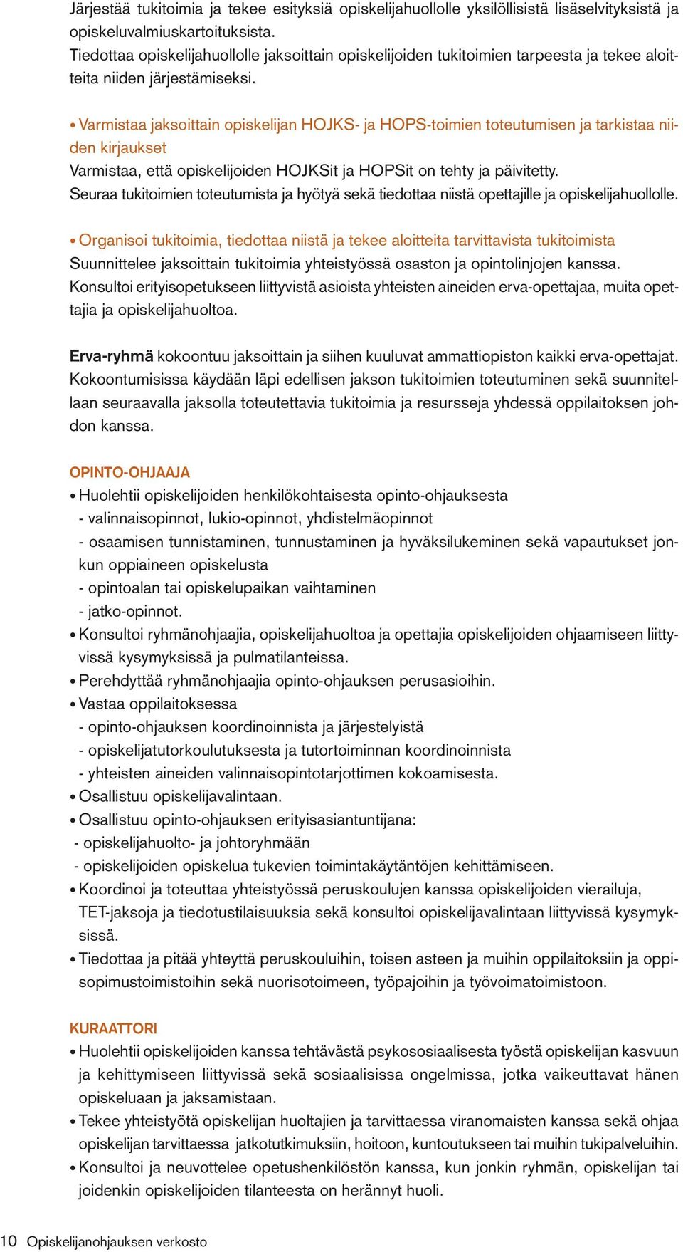 Varmistaa jaksoittain opiskelijan HOJKS- ja HOPS-toimien toteutumisen ja tarkistaa niiden kirjaukset Varmistaa, että opiskelijoiden HOJKSit ja HOPSit on tehty ja päivitetty.