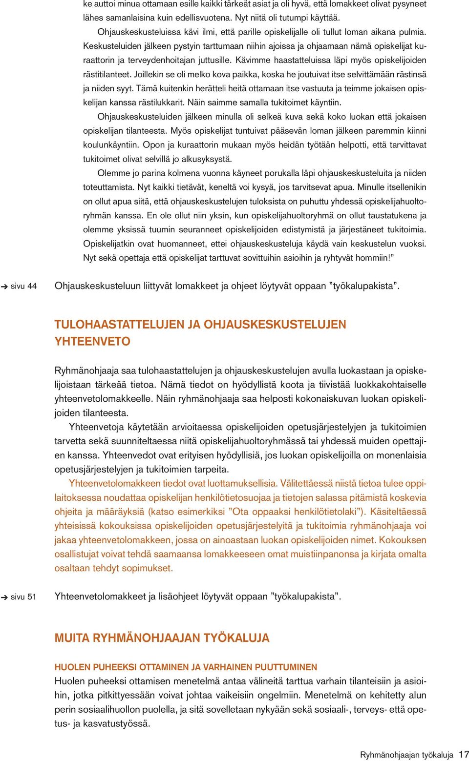 Keskusteluiden jälkeen pystyin tarttumaan niihin ajoissa ja ohjaamaan nämä opiskelijat kuraattorin ja terveydenhoitajan juttusille. Kävimme haastatteluissa läpi myös opiskelijoiden rästitilanteet.