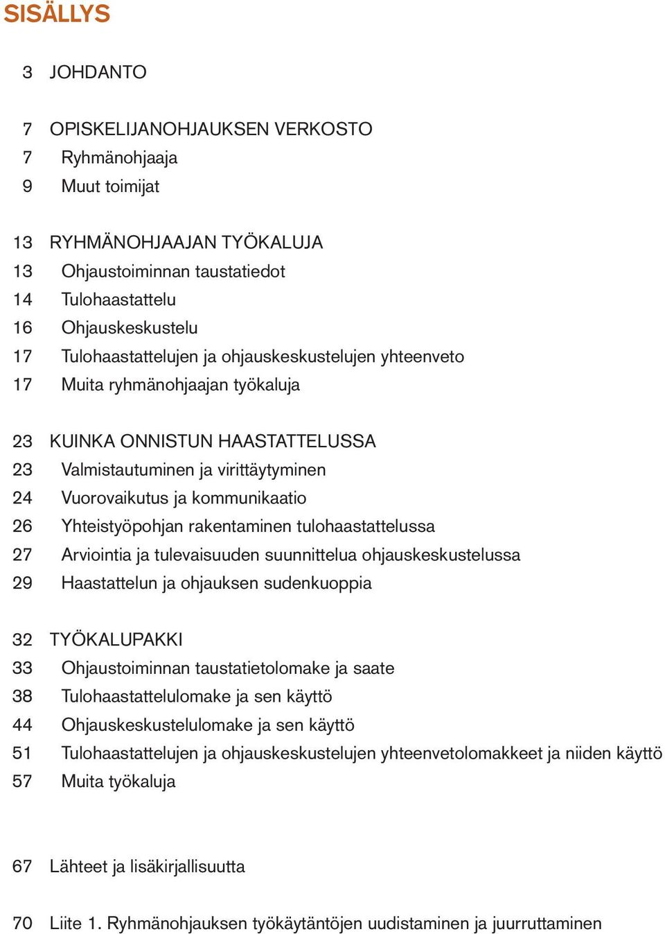 Yhteistyöpohjan rakentaminen tulohaastattelussa 27 Arviointia ja tulevaisuuden suunnittelua ohjauskeskustelussa 29 Haastattelun ja ohjauksen sudenkuoppia 32 TYÖKALUPAKKI 33 Ohjaustoiminnan