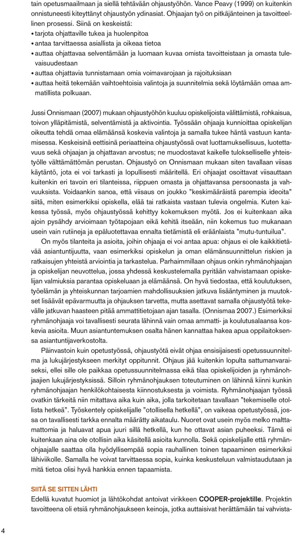 tulevaisuudestaan auttaa ohjattavia tunnistamaan omia voimavarojaan ja rajoituksiaan auttaa heitä tekemään vaihtoehtoisia valintoja ja suunnitelmia sekä löytämään omaa ammatillista polkuaan.