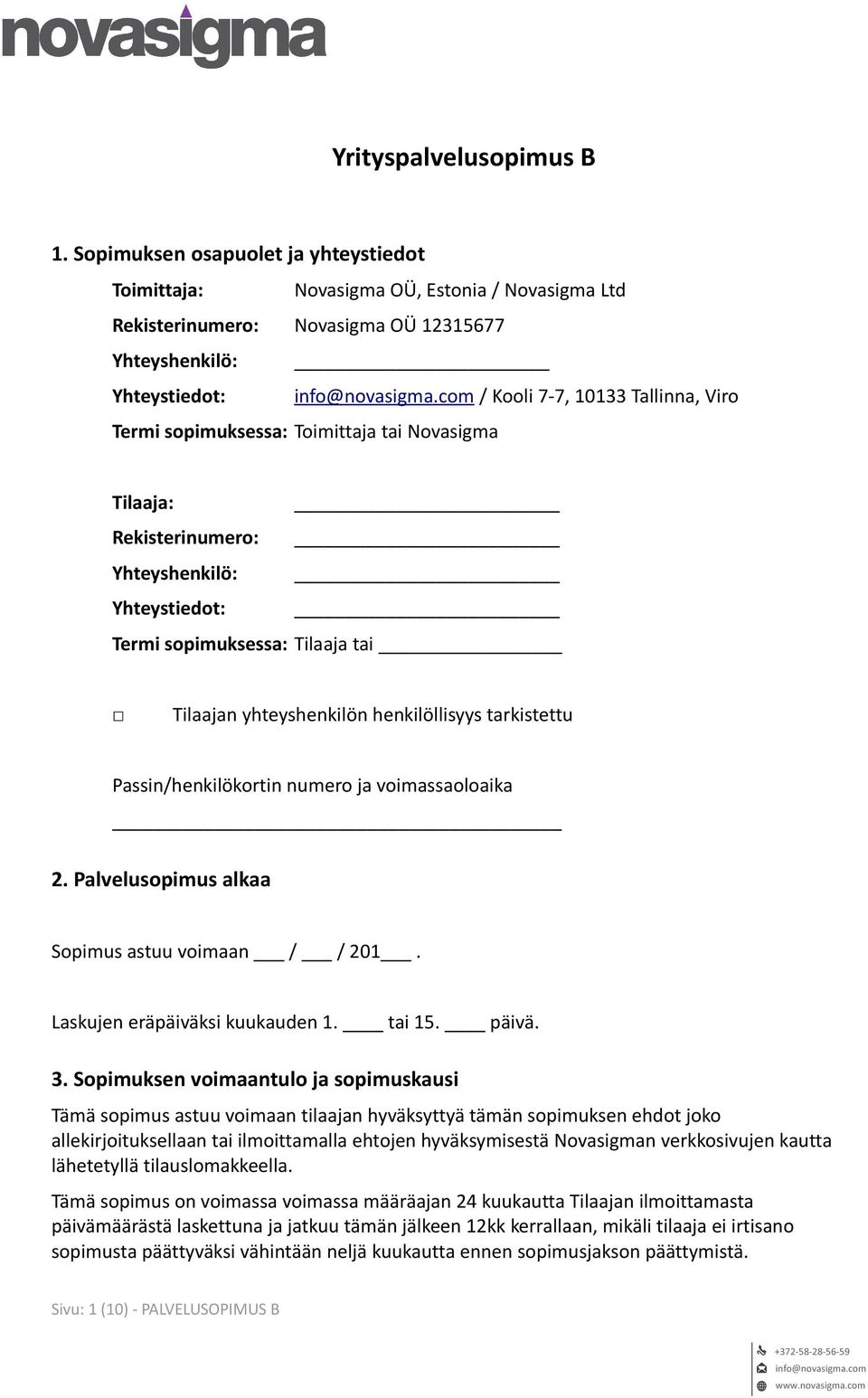 henkilöllisyys tarkistettu Passin/henkilökortin numero ja voimassaoloaika 2. Palvelusopimus alkaa Sopimus astuu voimaan / / 201. Laskujen eräpäiväksi kuukauden 1. tai 15. päivä. 3.