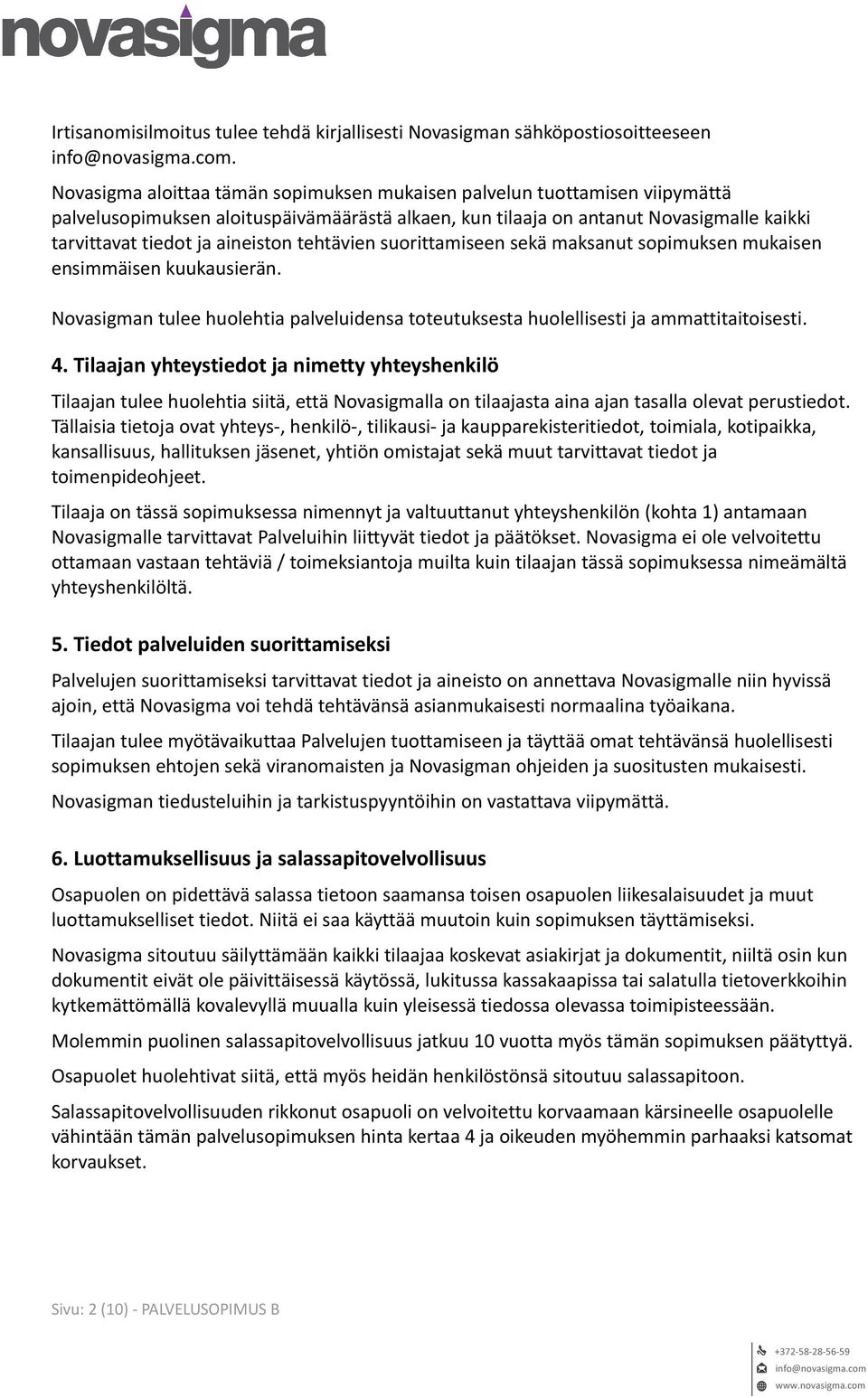 tehtävien suorittamiseen sekä maksanut sopimuksen mukaisen ensimmäisen kuukausierän. Novasigman tulee huolehtia palveluidensa toteutuksesta huolellisesti ja ammattitaitoisesti. 4.