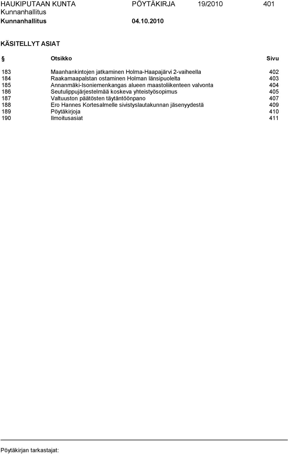 2010 KÄSITELLYT ASIAT Otsikko Sivu 183 Maanhankintojen jatkaminen Holma-Haapajärvi 2-vaiheella 402 184 Raakamaapalstan