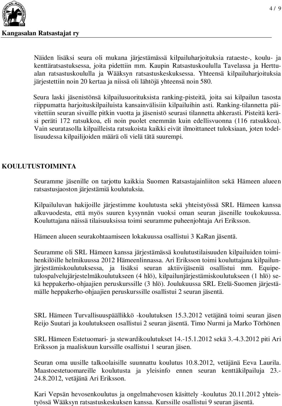 Seura laski jäsenistönsä kilpailusuorituksista ranking-pisteitä, joita sai kilpailun tasosta riippumatta harjoituskilpailuista kansainvälisiin kilpailuihin asti.