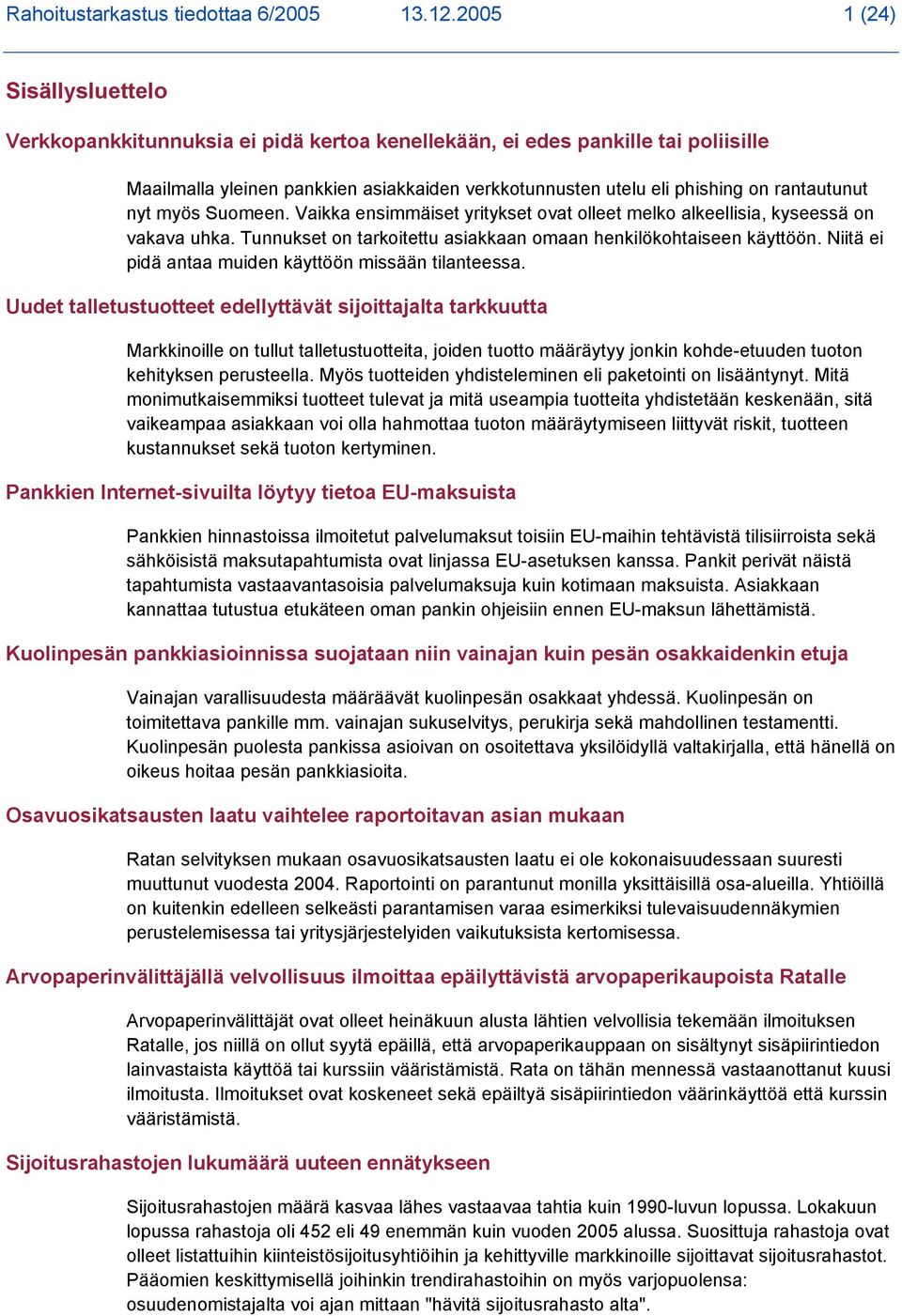 rantautunut nyt myös Suomeen. Vaikka ensimmäiset yritykset ovat olleet melko alkeellisia, kyseessä on vakava uhka. Tunnukset on tarkoitettu asiakkaan omaan henkilökohtaiseen käyttöön.